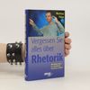 Vergessen Sie alles über Rhetorik.