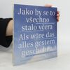 Als wäre das alles gestern geschehen / Jako by se to vSechno stalo vcera