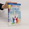 Uzdrav své tělo. Původ nemocí a metafyzický způsob, jak je překonat
