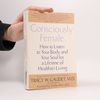 Consciously Female, How to Listen to Your Body and Your Soul for a Lifetime of Healthier Living