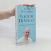 Papst Franziskus Wage zu träumen!