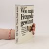 Dale Carnegie Wie man Freunde gewinnt - Die Kunst beliebt und einflußreich zu werden