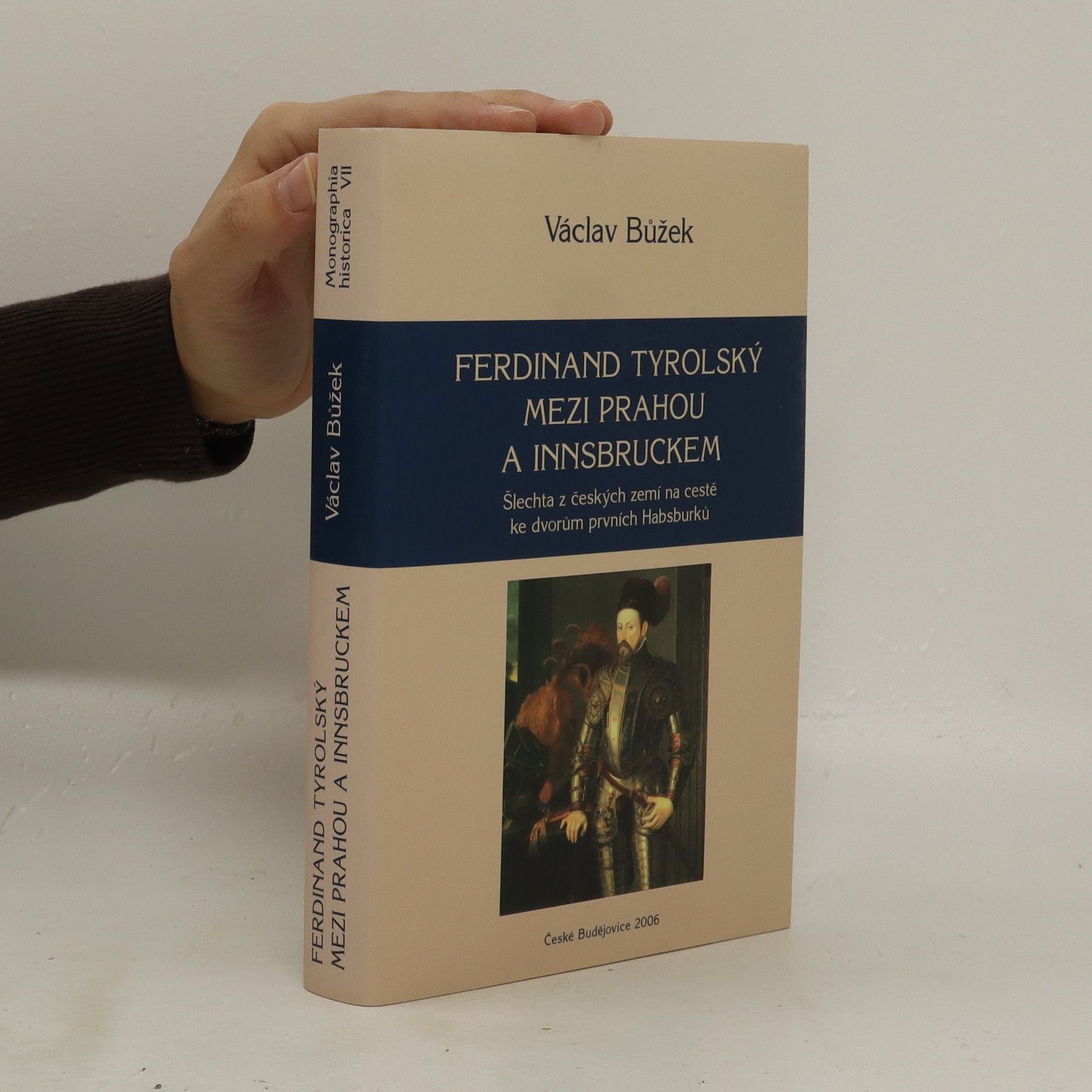 Václav Bůžek Ferdinand Tyrolský mezi Prahou a Innsbruckem: šlechta z českých zemí na cestě ke dvorům prvních Habsburků