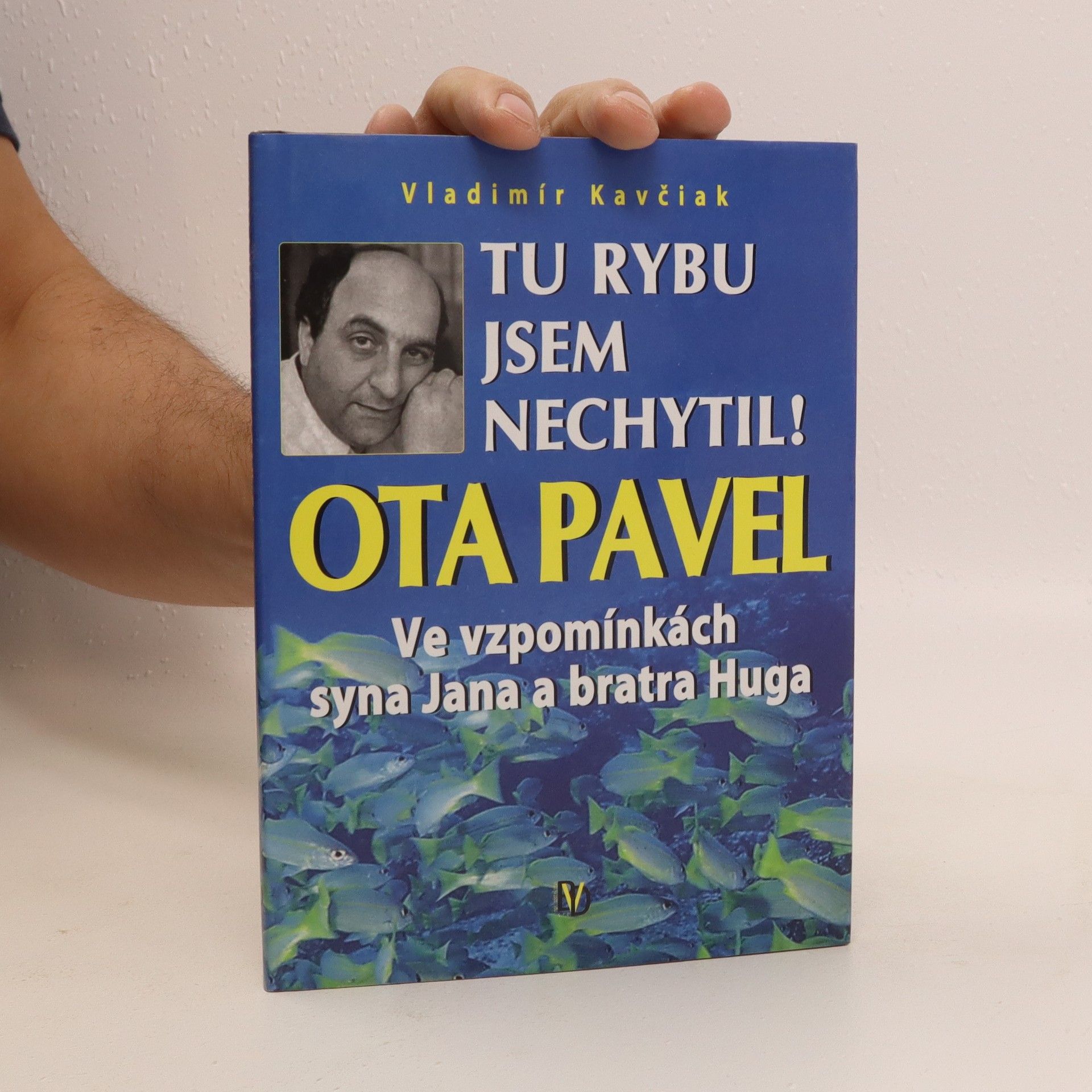 Vladimír Kavčiak Tu rybu jsem nechytil! : Ota Pavel ve vzpomínkách syna Jana a bratra Huga