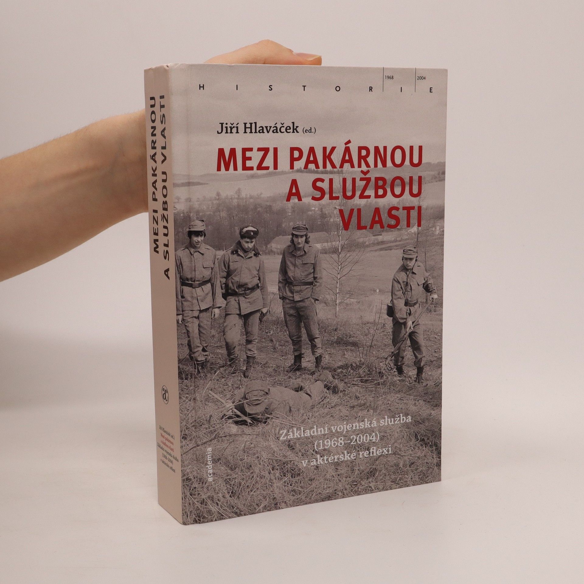 Jiří Hlaváček Mezi pakárnou a službou vlasti : základní vojenská služba (1968-2004) v aktérské reflexi