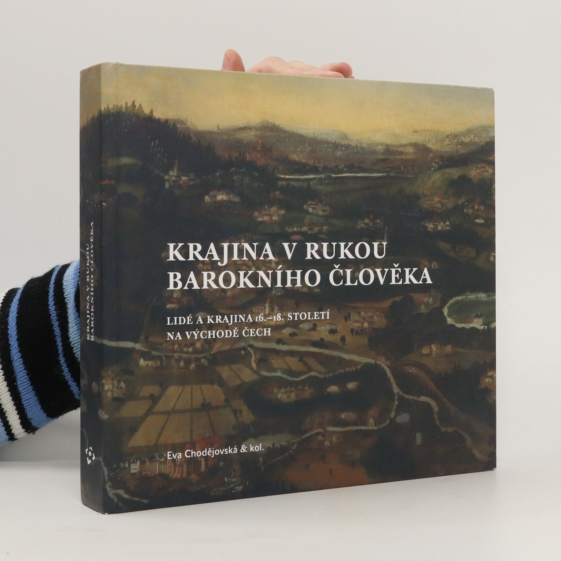 Eva Chodějovská Krajina v rukou barokního člověka : lidé a krajina 16.-18. století na východě Čech