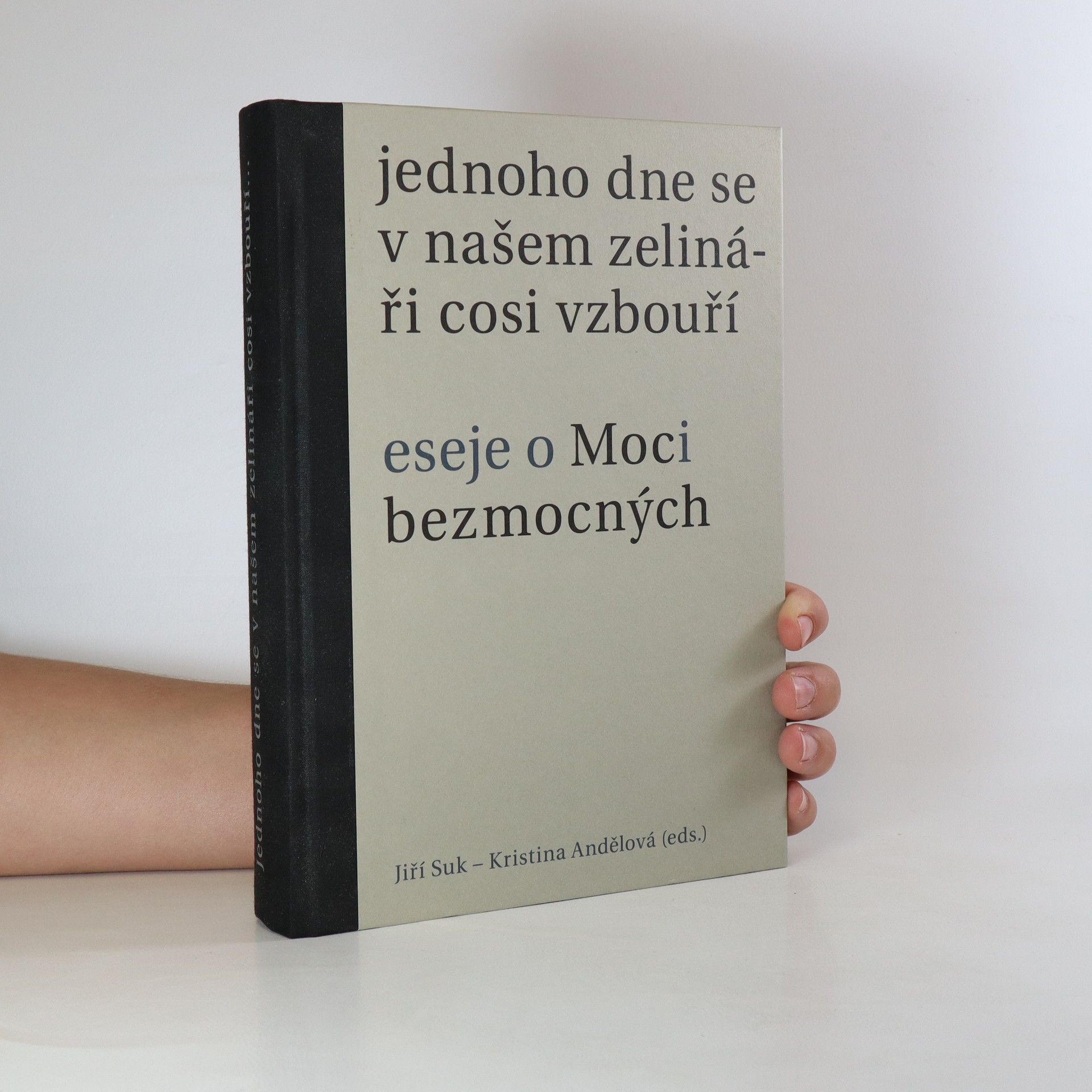 Jiří Suk Jednoho dne se v našem zelináři cosi vzbouří. Eseje o Moci bezmocných