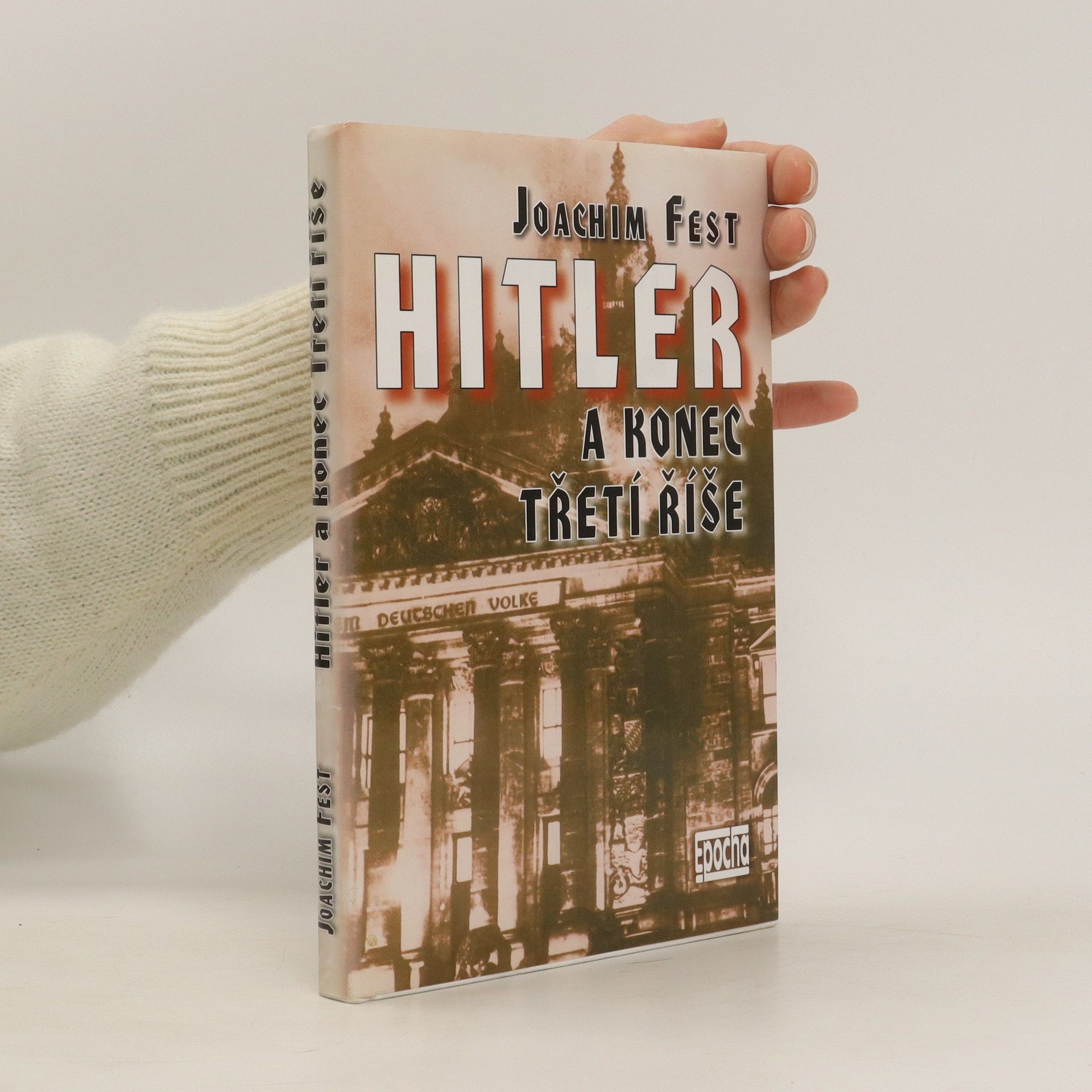 Joachim Fest Hitler a konec Třetí říše : historická skica
