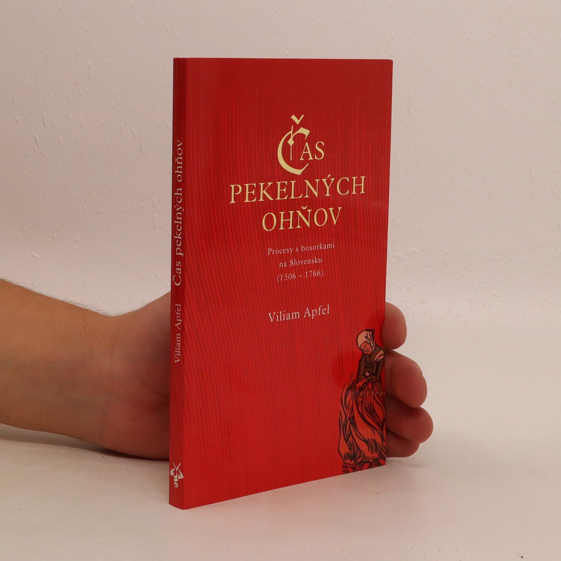 Viliam Apfel Čas pekelných ohňov: Procesy s bosorkami na Slovensku (1506-1766)
