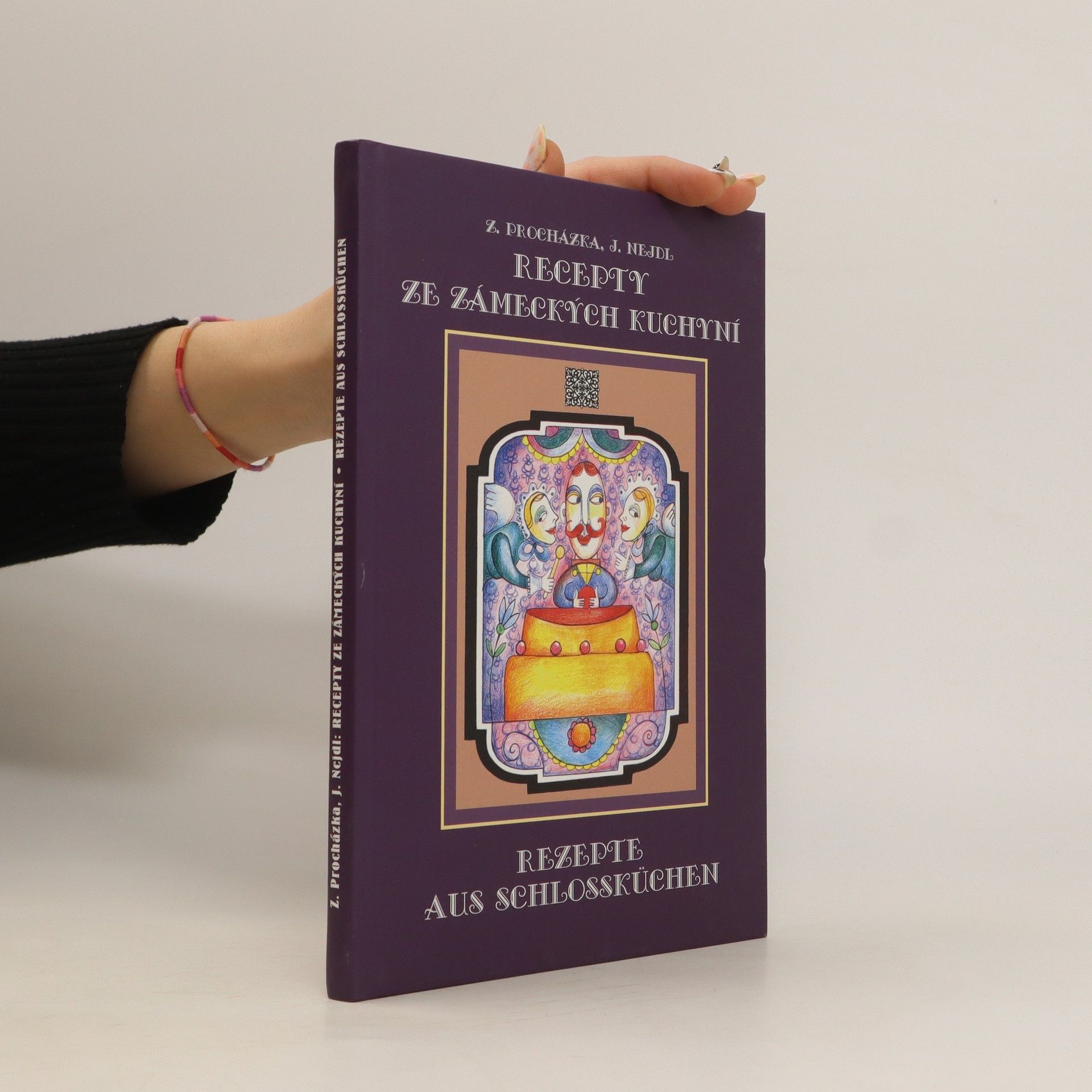 Zdeněk Procházka Recepty ze zámeckých kuchyní aneb pochoutky ze šlechtických sídel konce 19. století / Rezepte aus Schlossküchen oder...