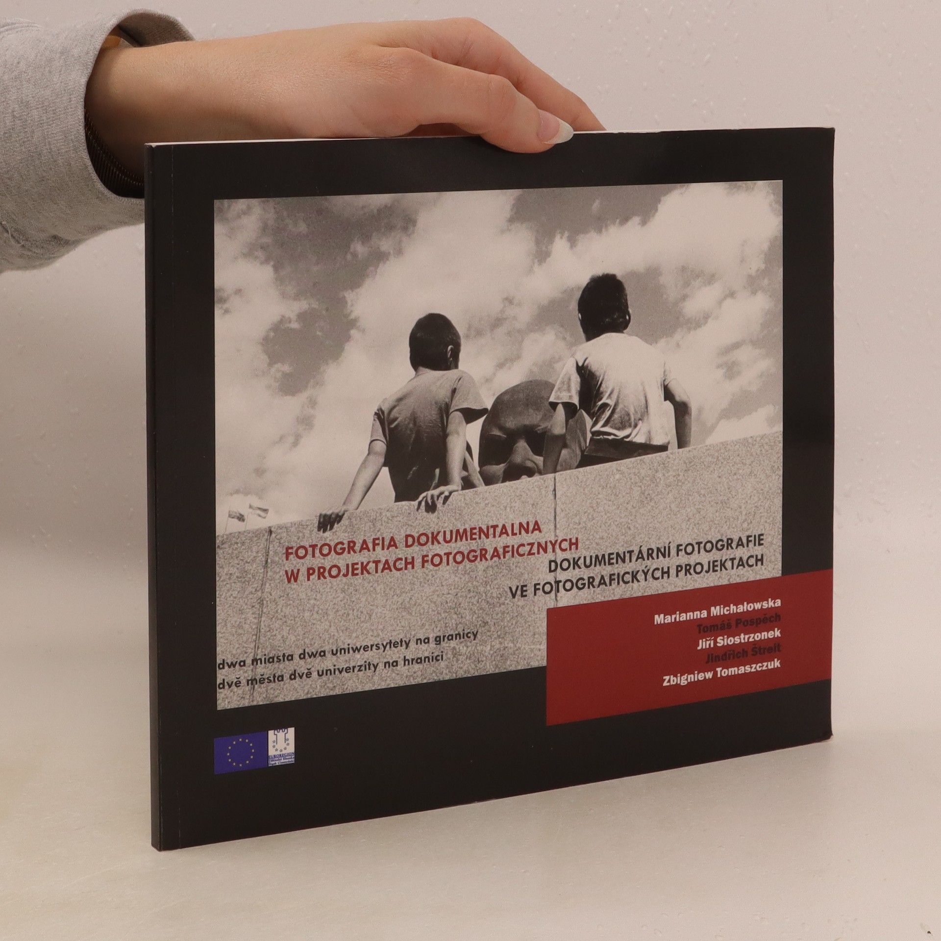 AA.VV. Fotografia dokumentalna w projektach fotograficznych : dwa miasta, dwa uniwersytety na granicy = Dokumentární fotografie ve fotografických projektech : dvě města, dvě university na hranici