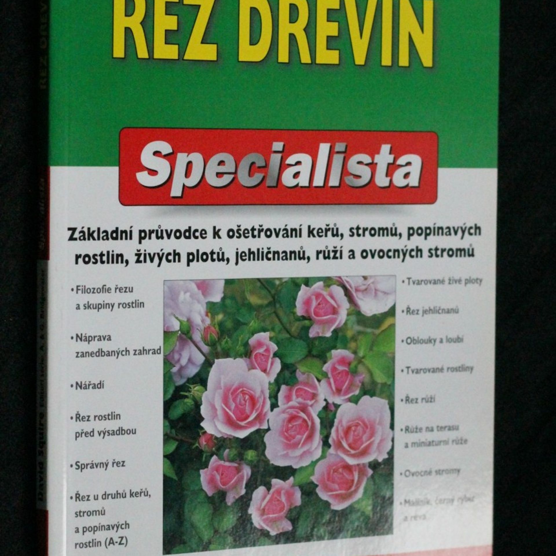 David Squire Řez dřevin : základní průvodce k ošetřování keřů, stromů, popínavých rostlin, živých plotů, jehličnanů, růží a ovocných stromů