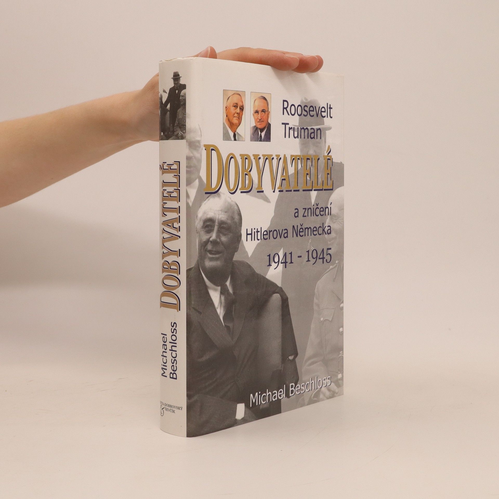 Michael R. Beschloss Dobyvatelé : Roosevelt, Truman a zničení Hitlerova Německa 1941-1945