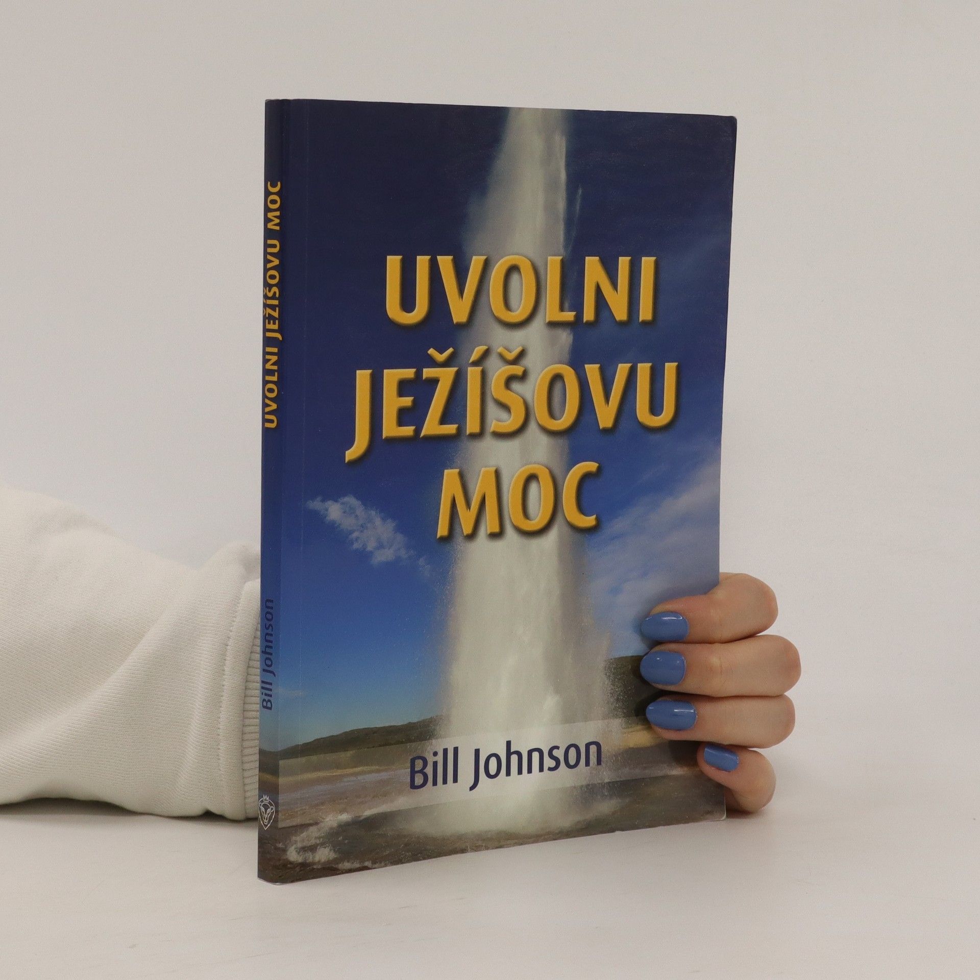Bill Johnson Uvolni Ježíšovu moc
