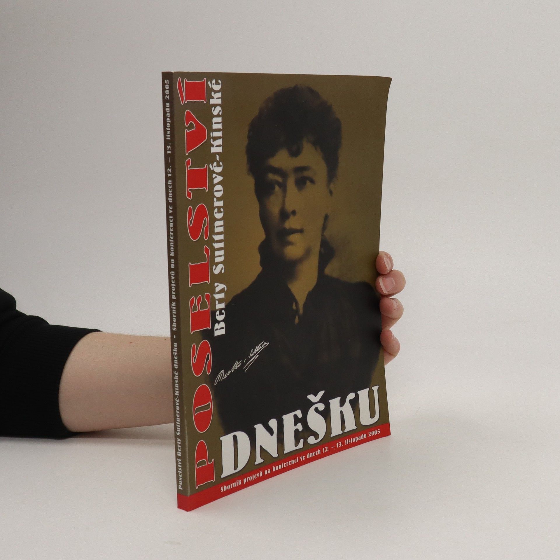 Autorenkollektiv Poselství Berty Suttnerové-Kinské dnešku. Sborník projevů na konferenci ve dnech 12. - 13.listopadu 2005