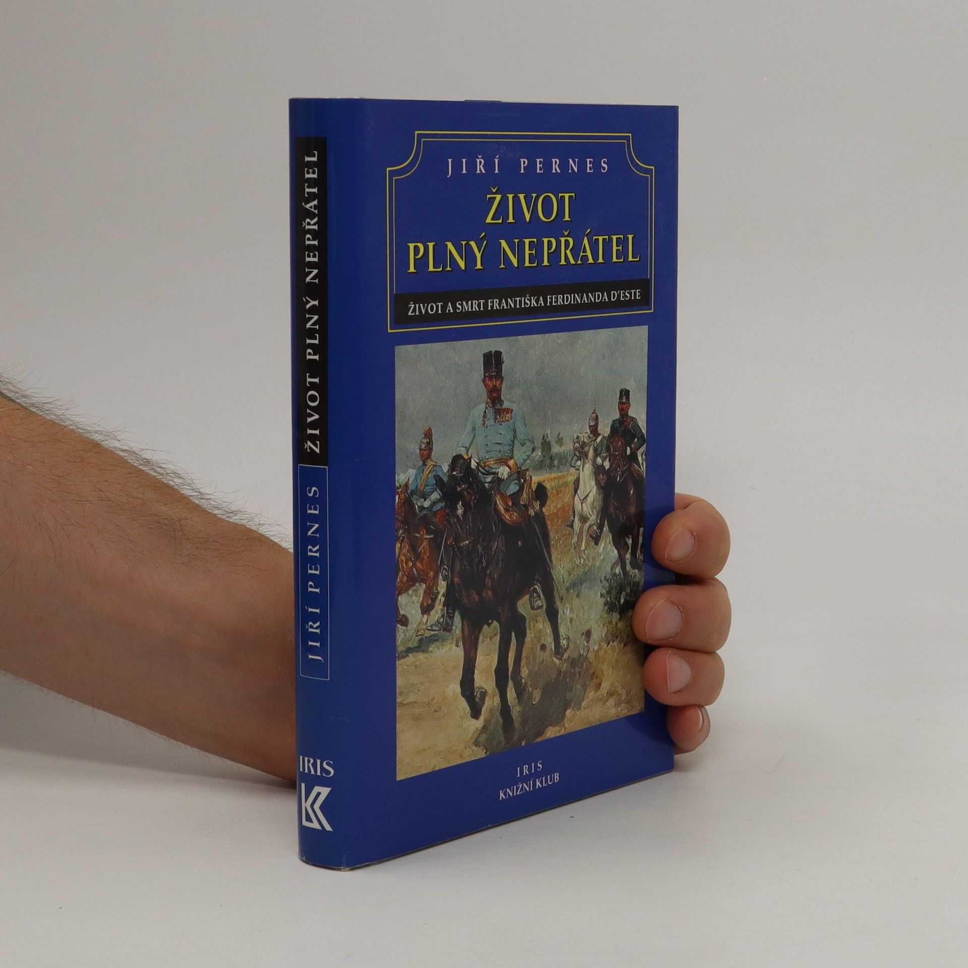Jiří Pernes Život plný nepřátel, aneb, Dramatický život a tragická smrt následníka trůnu Františka Ferdinanda d'Este