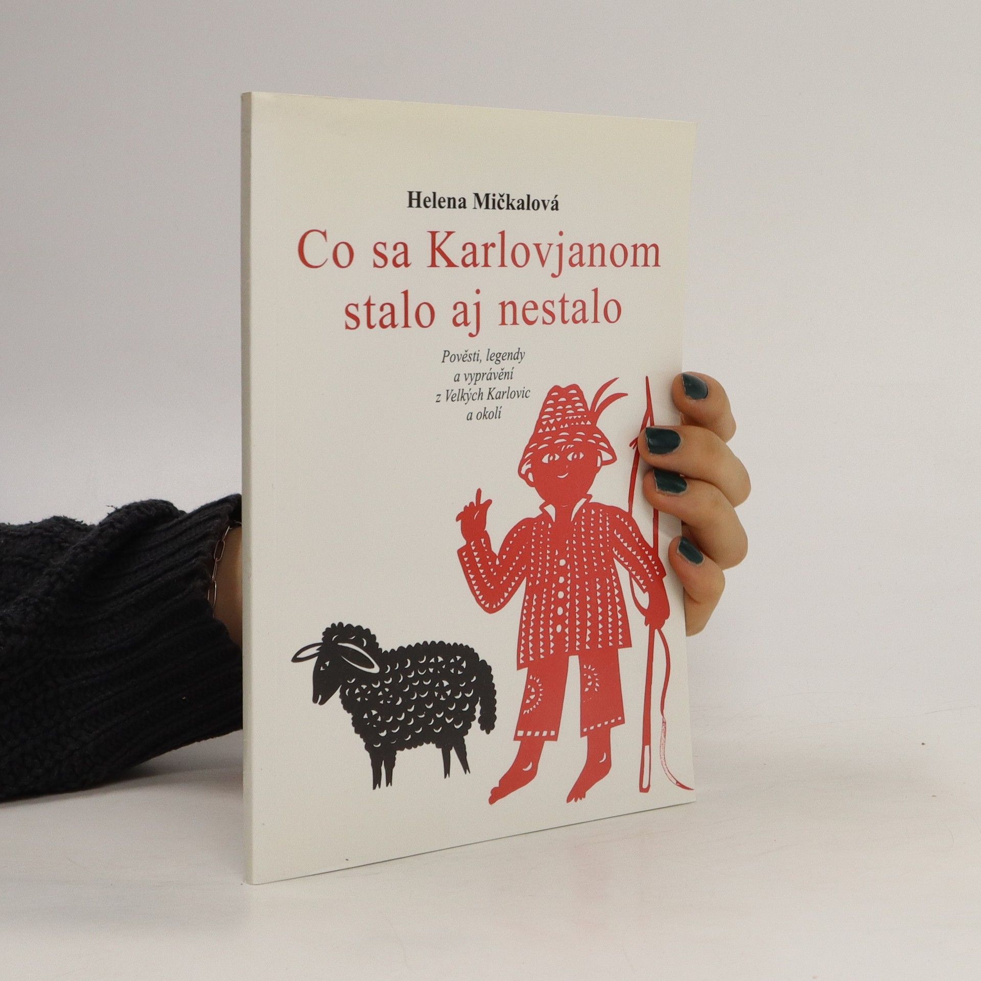 Helena Mičkalová Co sa Karlovjanom stalo aj nestalo : pověsti, legendy a vyprávění z Velkých Karlovic a okolí