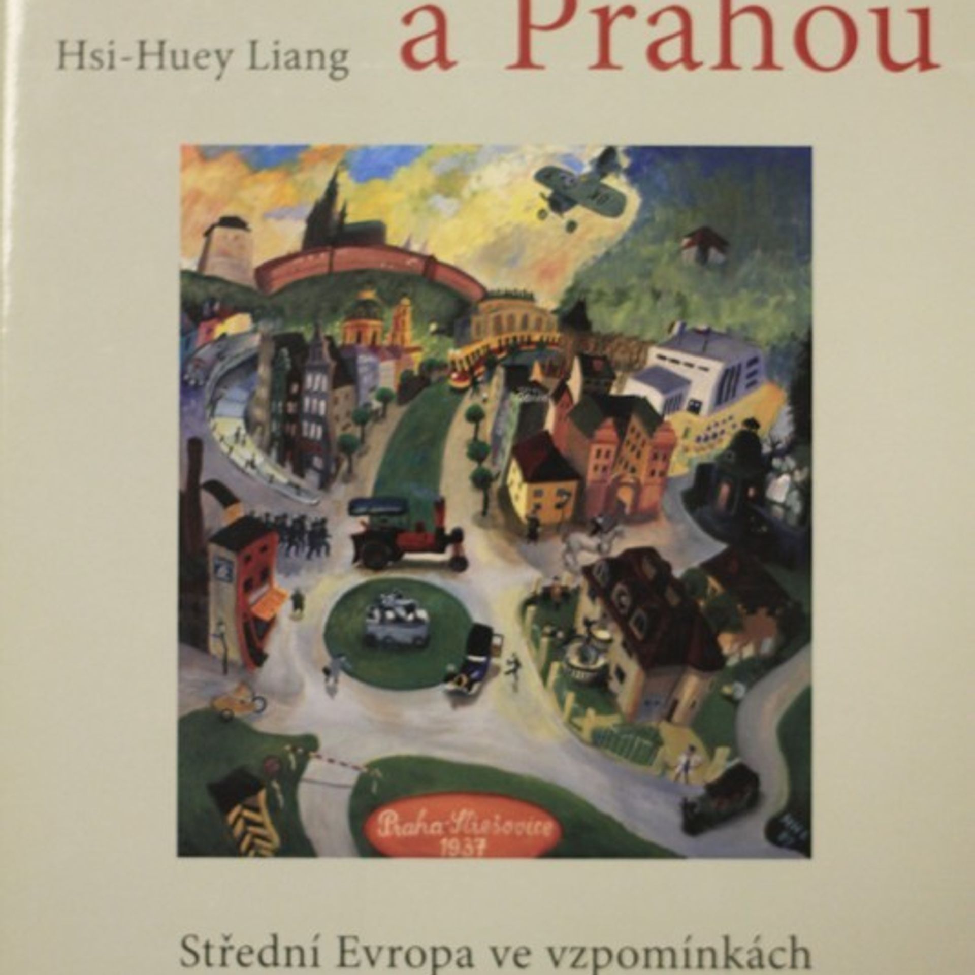 Hsi-Huey Liang Mezi Berlínem a Prahou. Střední Evropa ve vzpomínkách čínského historika