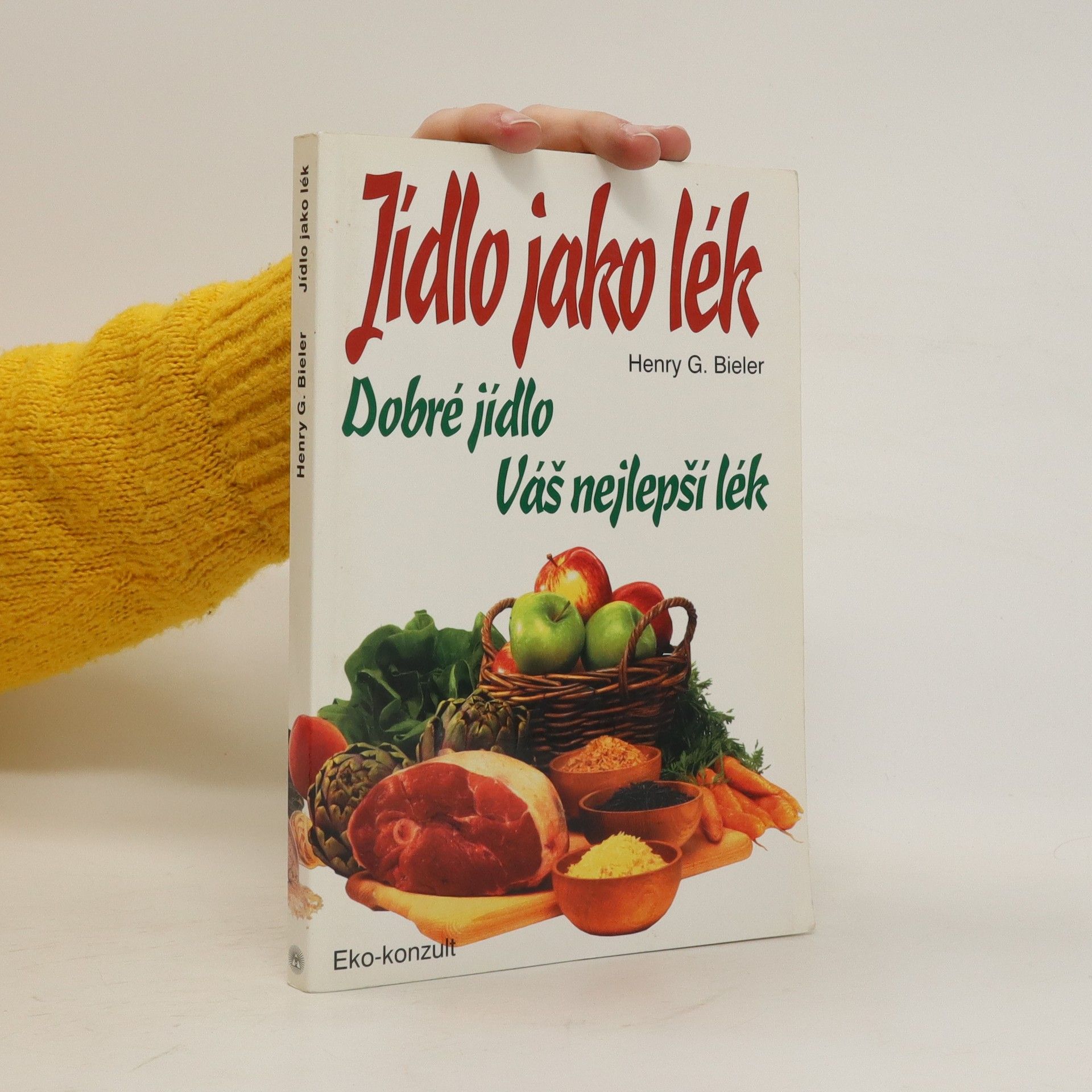 Henry G. Bieler Jídlo jako lék : dobré jídlo Váš nejlepší lék