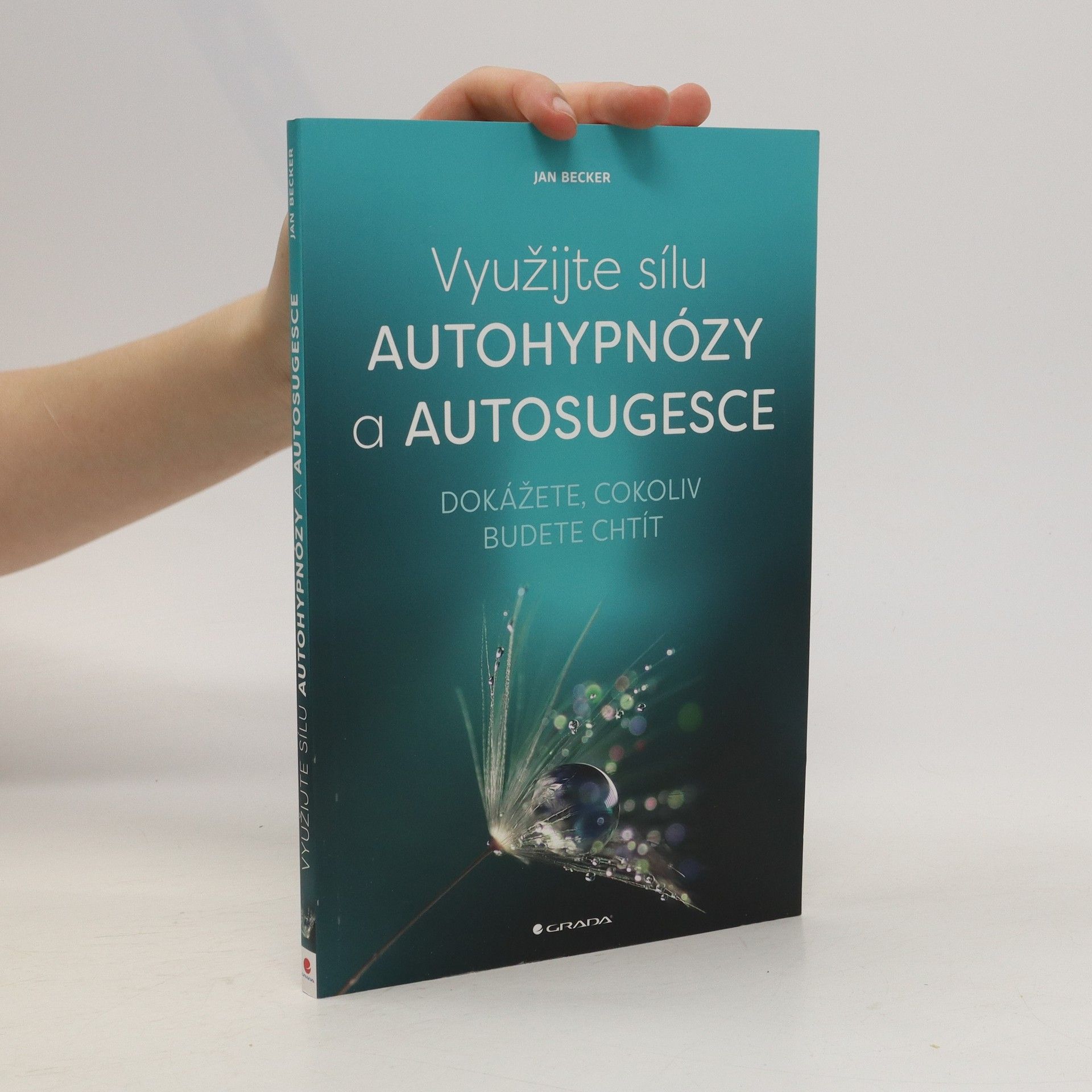Jan Becker Využijte sílu autohypnózy a autosugesce : dokážete, cokoliv budete chtít