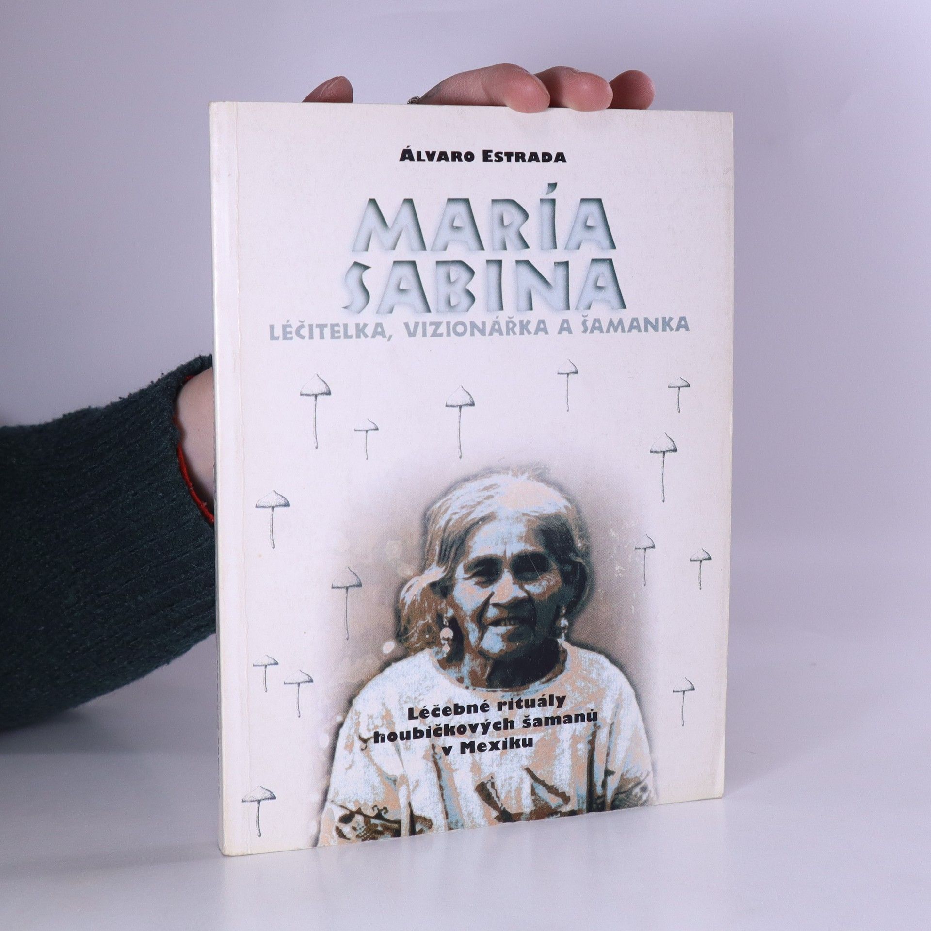 Álvaro Estrada María Sabina: Léčitelka, vizionářka a šamanka. Léčebné rituály houbičkových šamanů v Mexiku