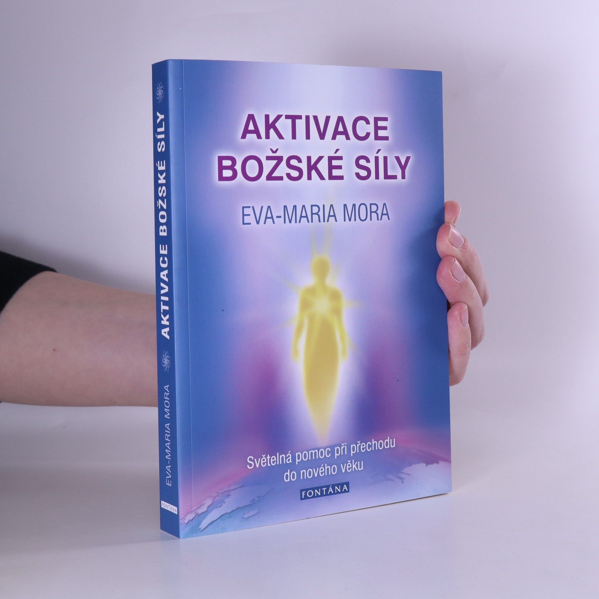 Eva-Maria Mora Aktivace božské síly. Světelná pomoc při přechodu do nového věku