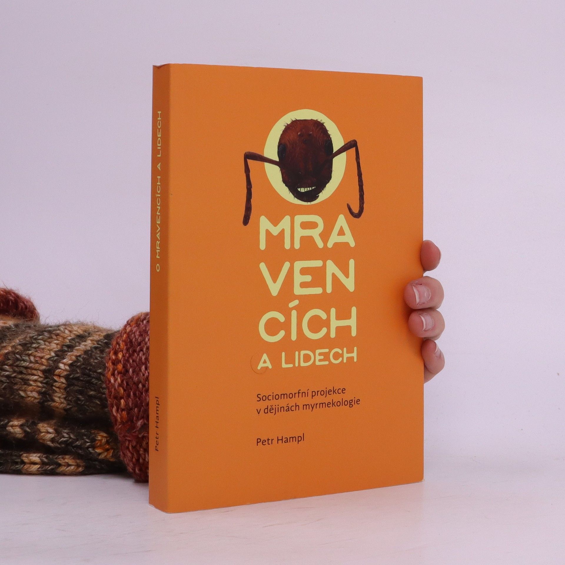 Petr Hampl O mravencích a lidech. Sociomorfní projekce v dějinách myrmekologie