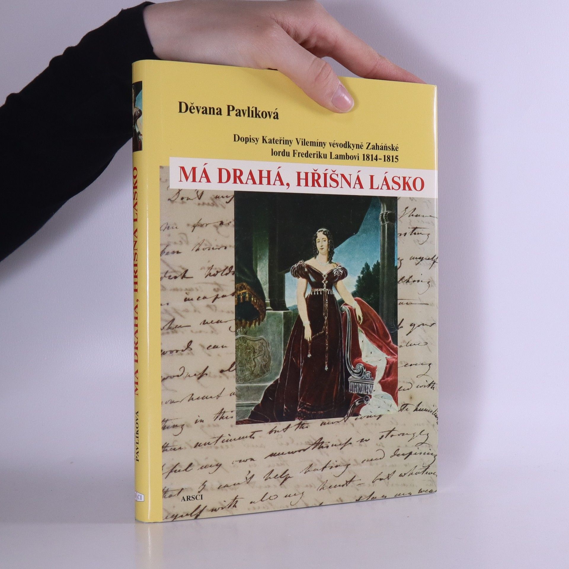 Devana Pavlik Má drahá, hříšná lásko: Dopisy Kateřiny Vilemíny vévodkyně Zaháňské lordu Frederiku Lambovi : 1814-1815