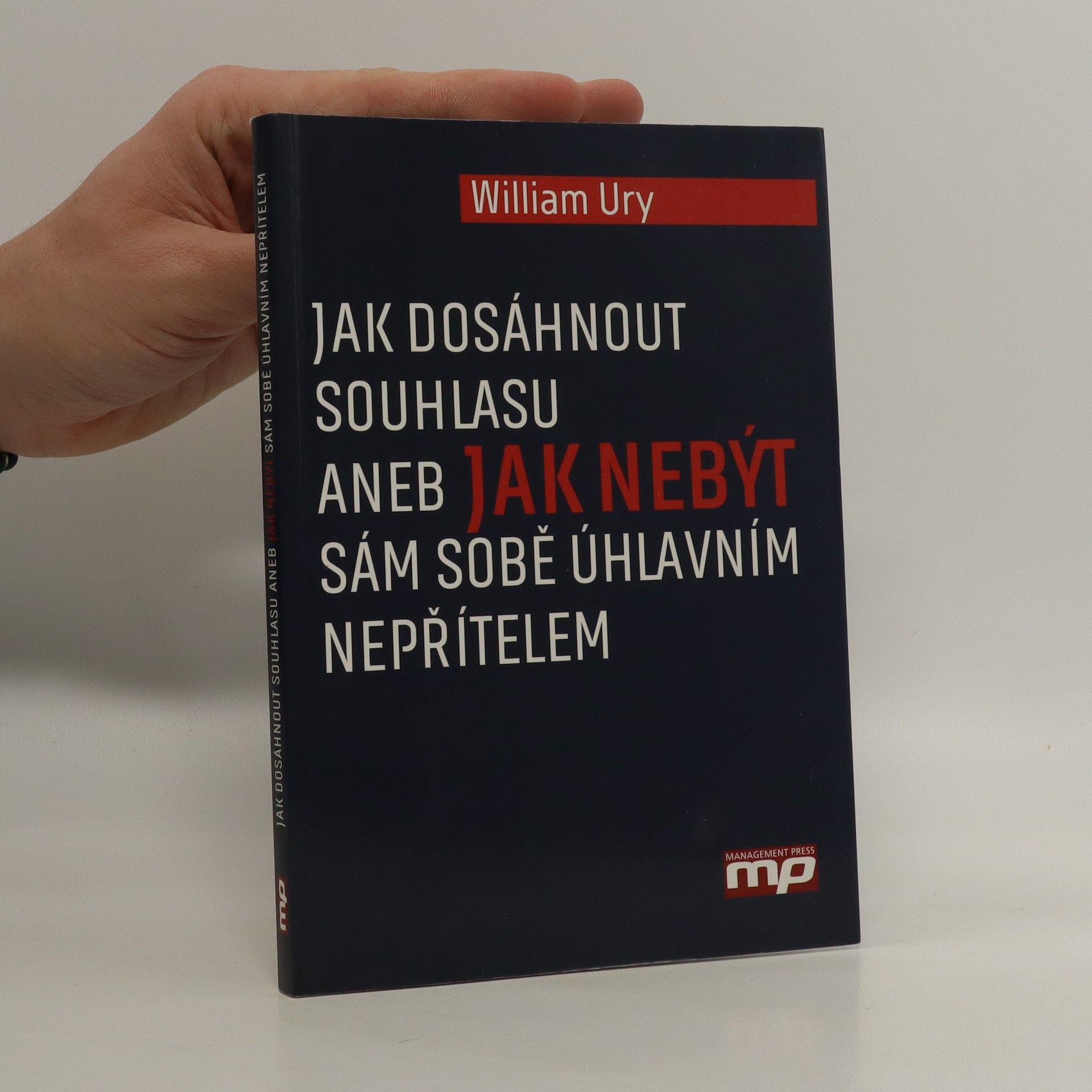 William Ury Jak dosáhnout souhlasu aneb jak nebýt sám sobě úhlavním nepřítelem
