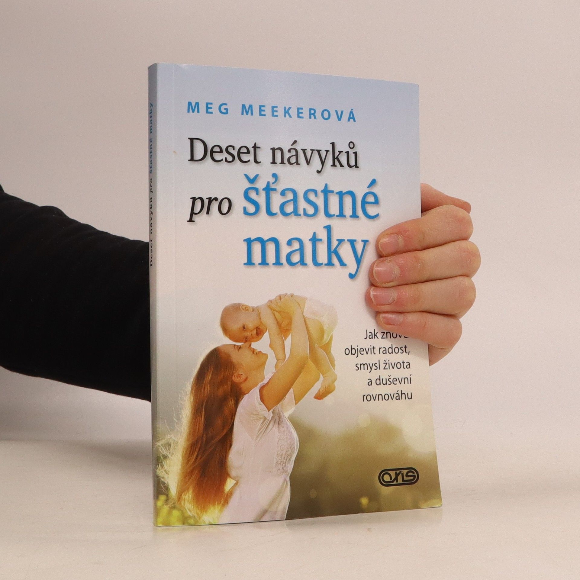 Meg Meeker Deset návyků pro šťastné matky - Jak znovu objevit radost, smysl života a duševní rovnováhu
