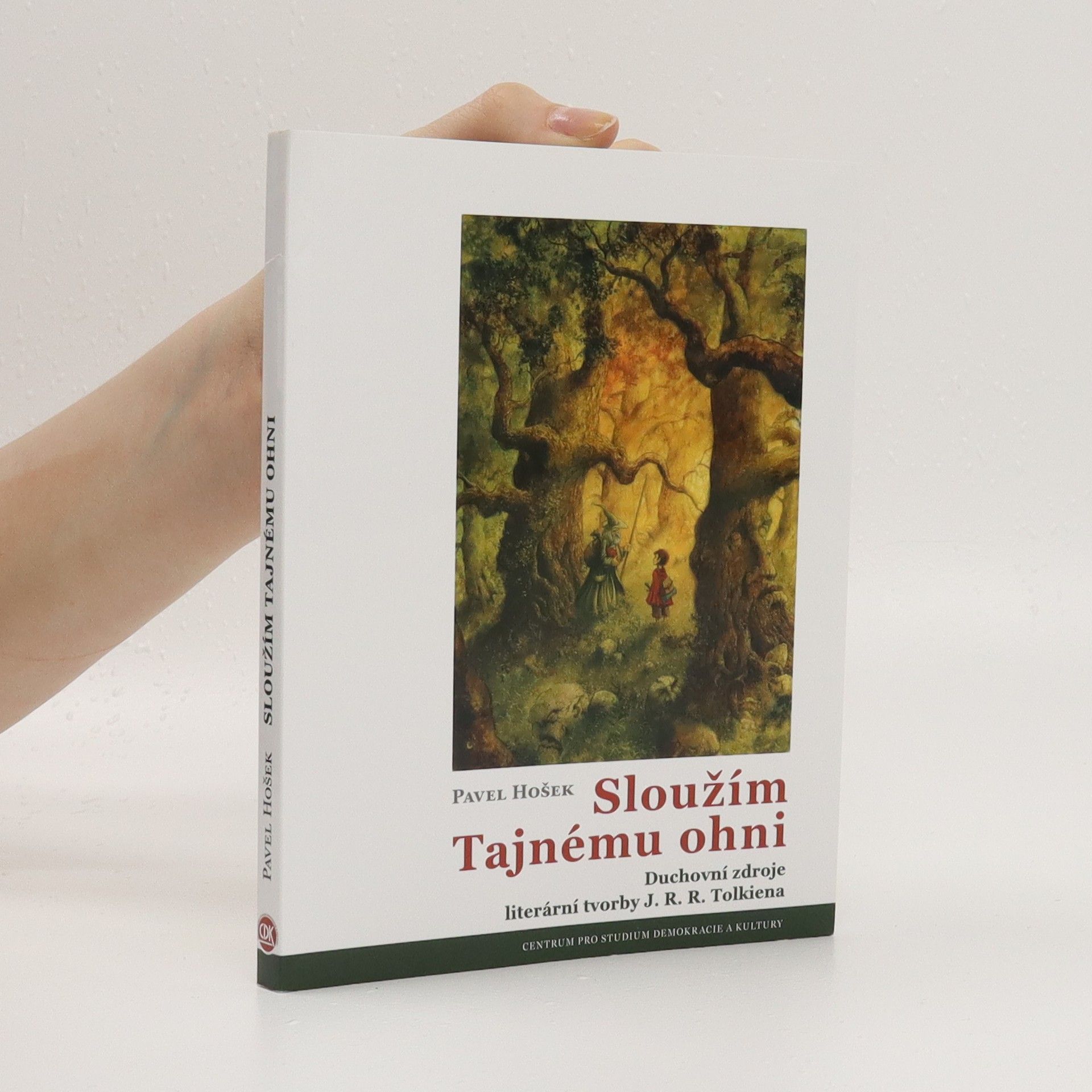 Pavel Hošek Sloužím Tajnému ohni: Duchovní zdroje literární tvorby J.R.R. Tolkiena