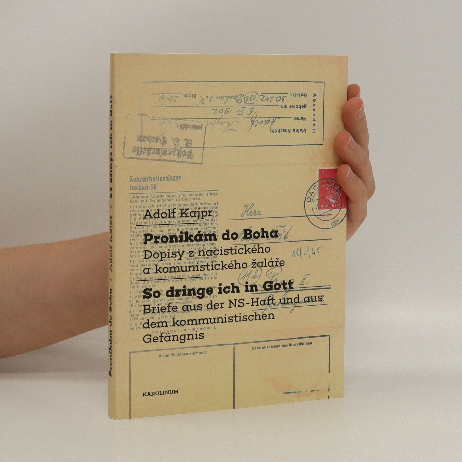 Adolf Kajpr Pronikám do Boha : dopisy z nacistického a komunistického žaláře = So dringe ich in Gott : Briefe aus der NS-Haft und aus dem kommunistischen Gafängnis