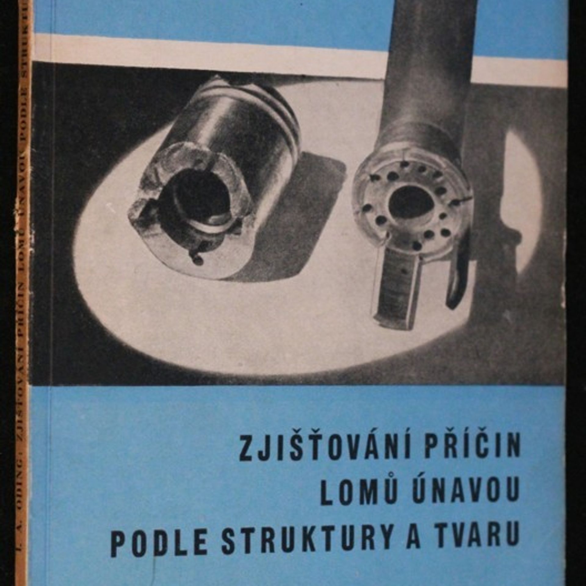 Ivan Avgustovič Oding Zjišťování příčin lomů únavou podle struktury a tvaru : Určeno pro metalurgy, konstruktéry, technology i techniky v provozu