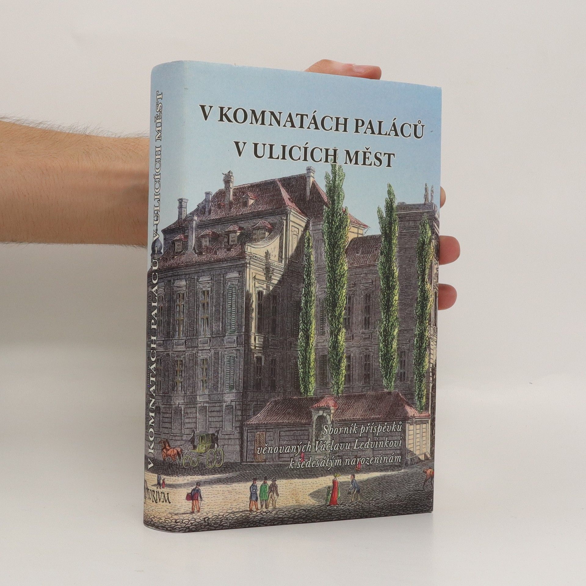 Kateřina Jíšová V komnatách paláců - v ulicích měst : sborník příspěvků věnovaných Václavu Ledvinkovi k šedesátým narozeninám
