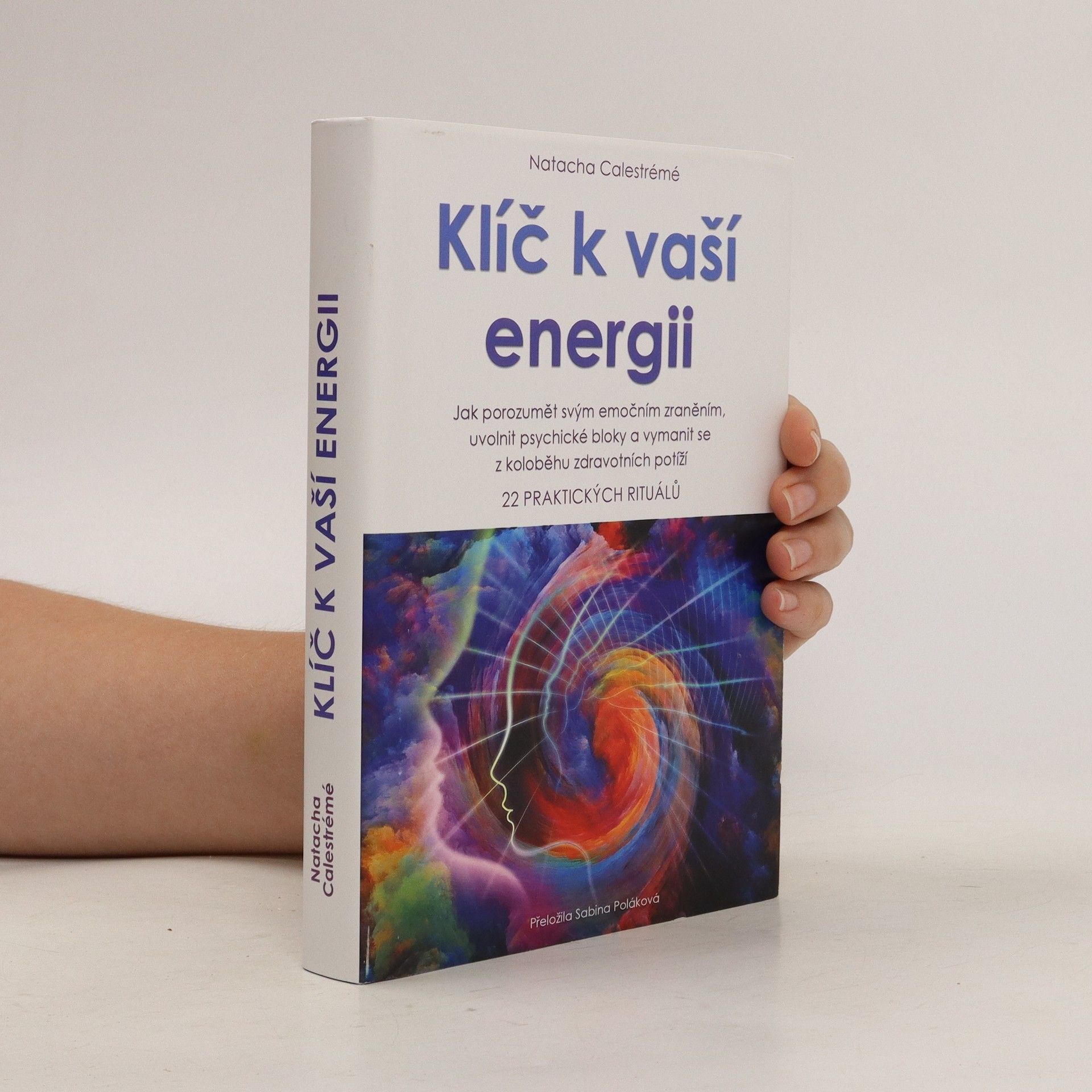 Natacha Calestrémé Klíč k vaší energii : jak porozumět svým emočním zraněním, uvolnit psychické bloky a vymanit se z koloběhu zdravotních potíží : 22 praktických rituálů