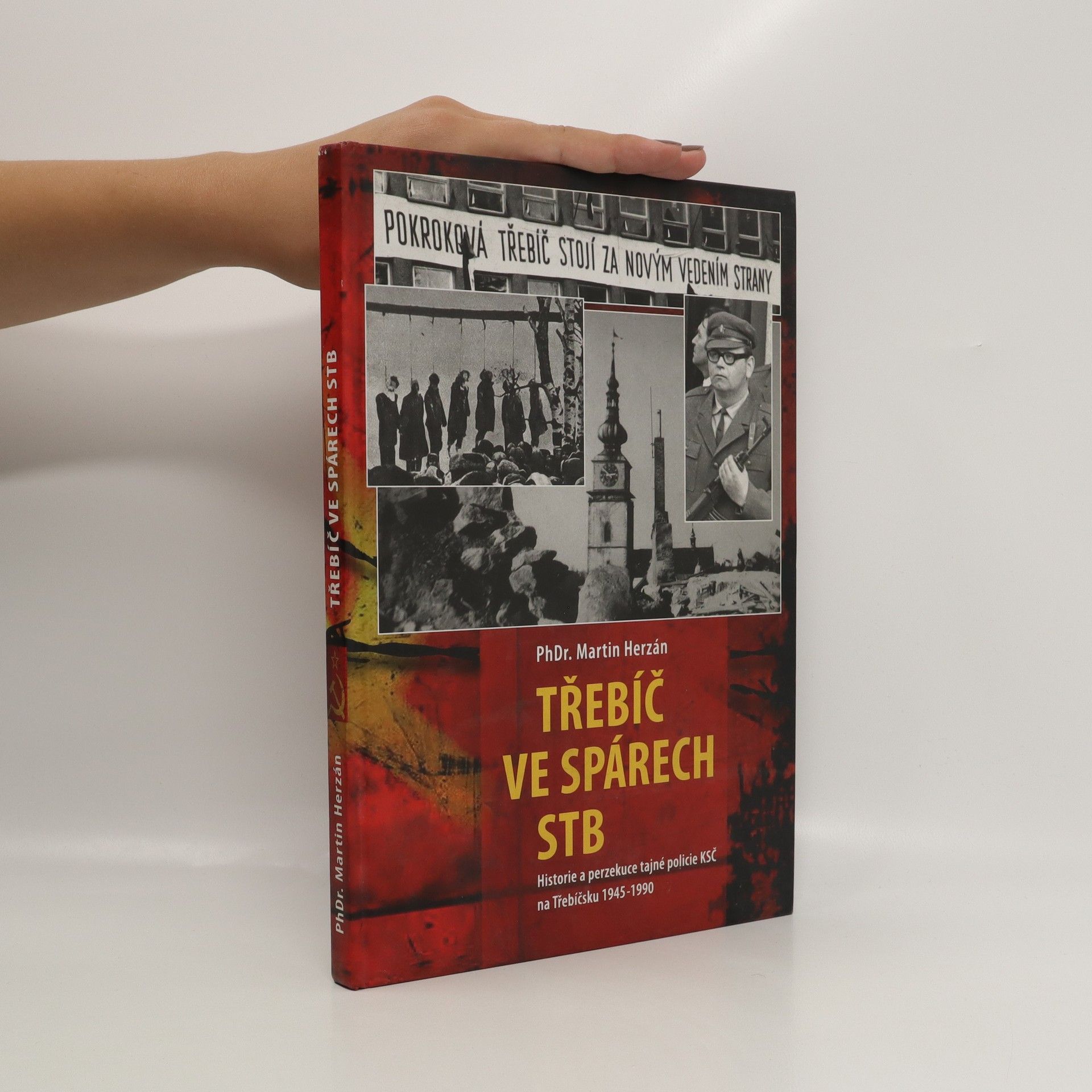 Martin Herzán Třebíč ve spárech StB : historie tajné policie KSČ v Třebíči 1945-1990