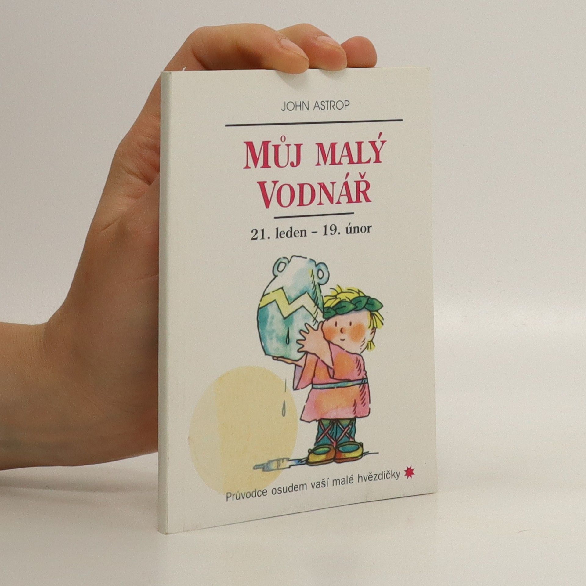John Astrop Můj malý Vodnář : 21. leden až 19. únor : průvodce osudem vaší malé hvězdičky