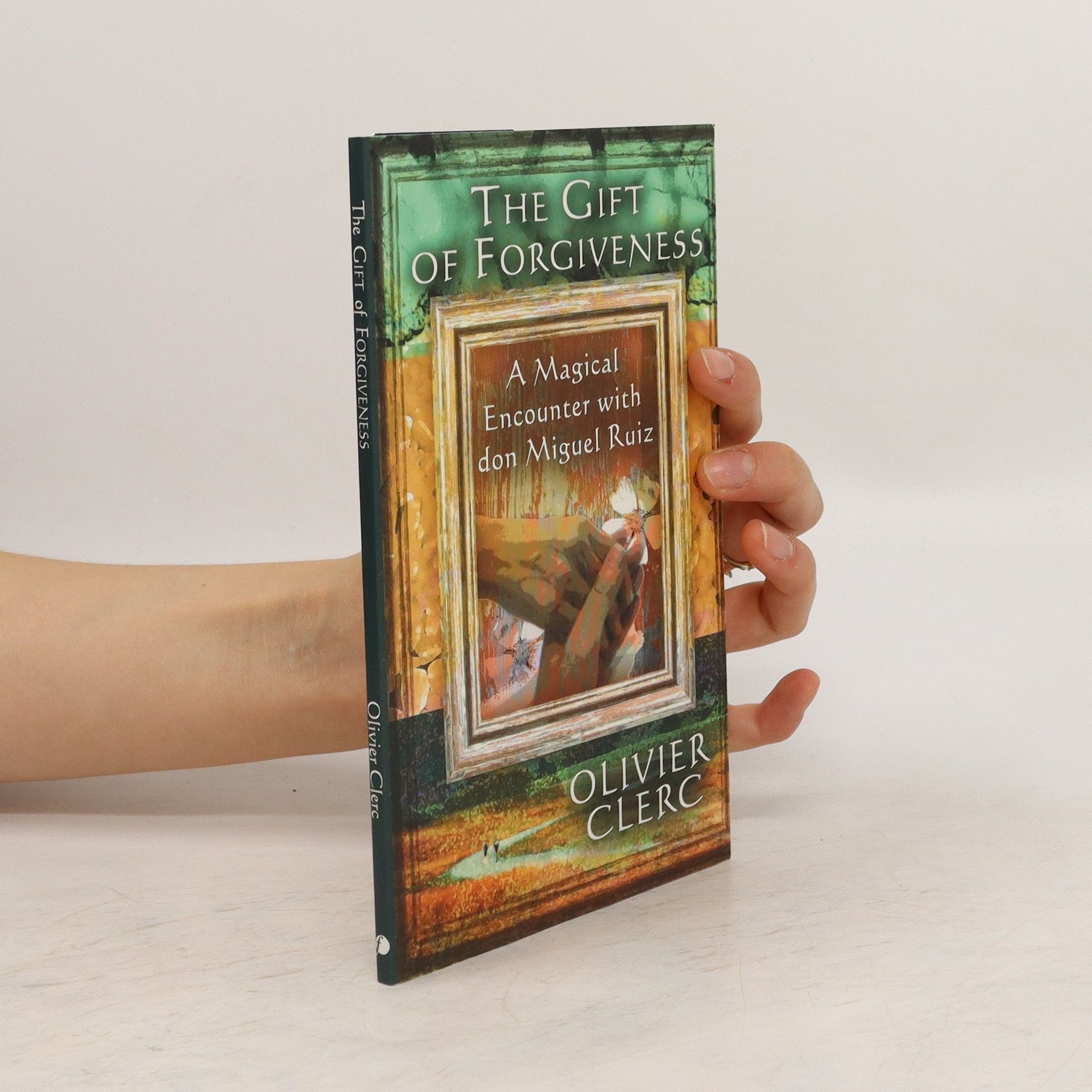 Olivier Clerc The gift of forgiveness : a magical encounter with don Miguel Ruiz