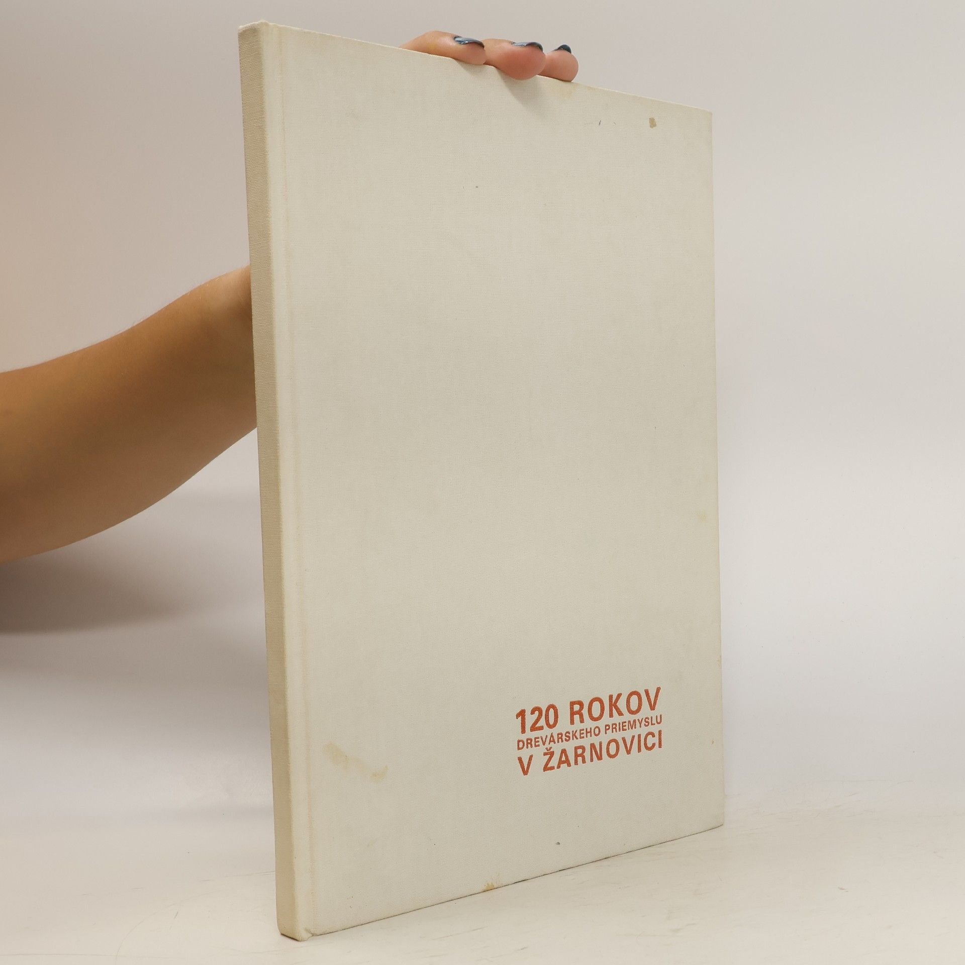 Autores varios 120 rokov drevárskeho priemyslu v Žarnovici