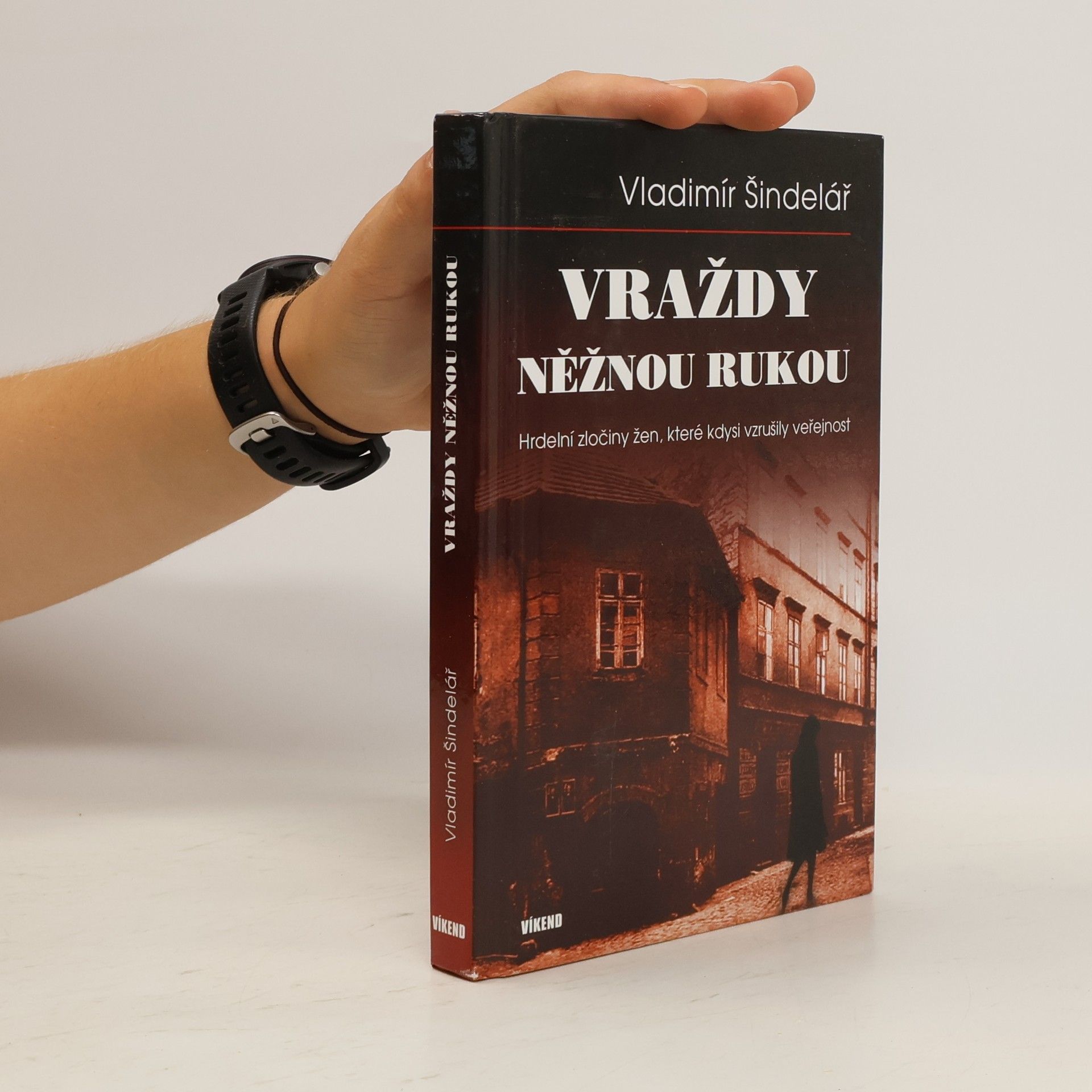 Vladimír Šindelář Vraždy něžnou rukou: Hrdelní zločiny žen, které kdysi vzrušily veřejnost
