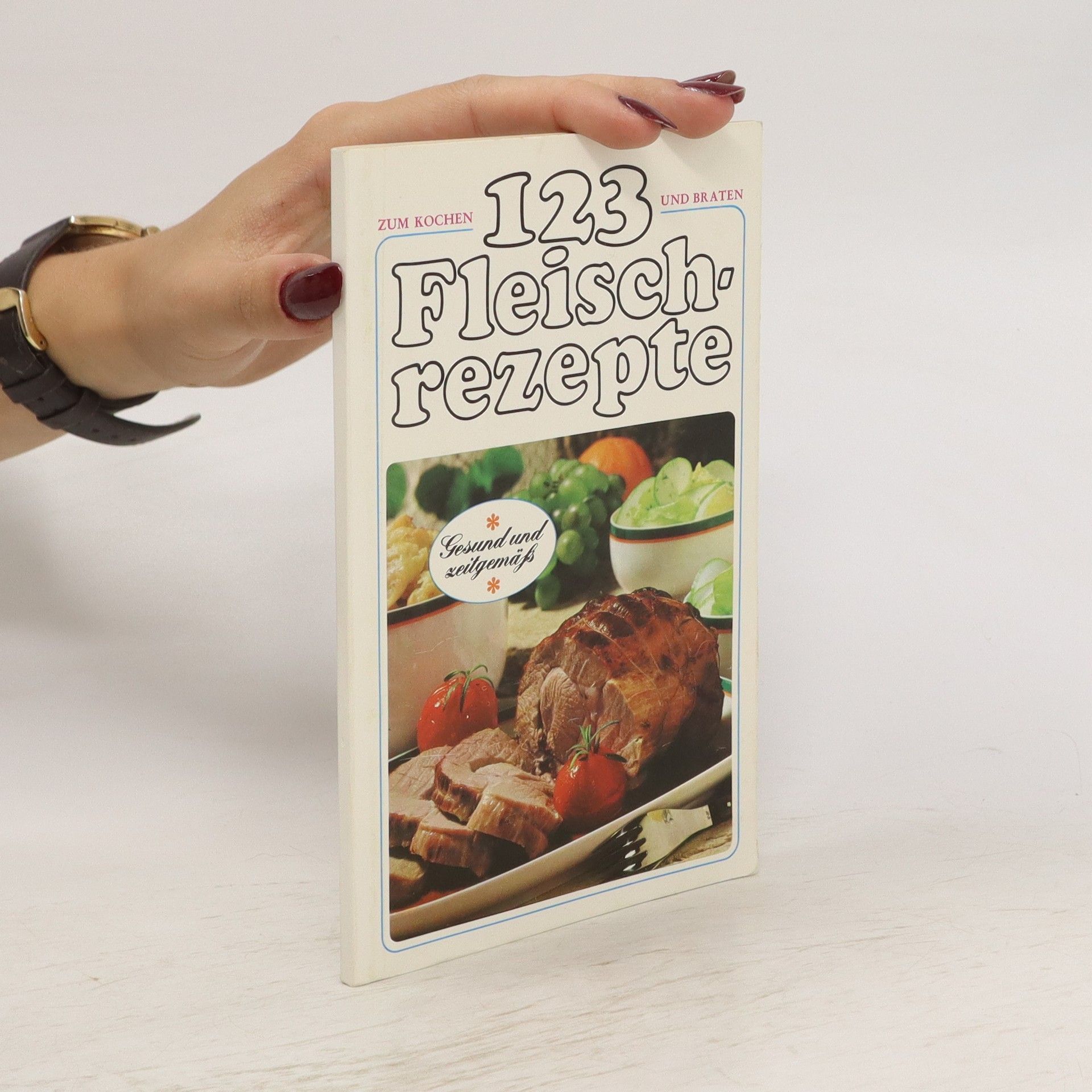 Autorenkollektiv 123 Fleischrezepte. Zum Kochen und Braten. Gesund und Zeitgemäß