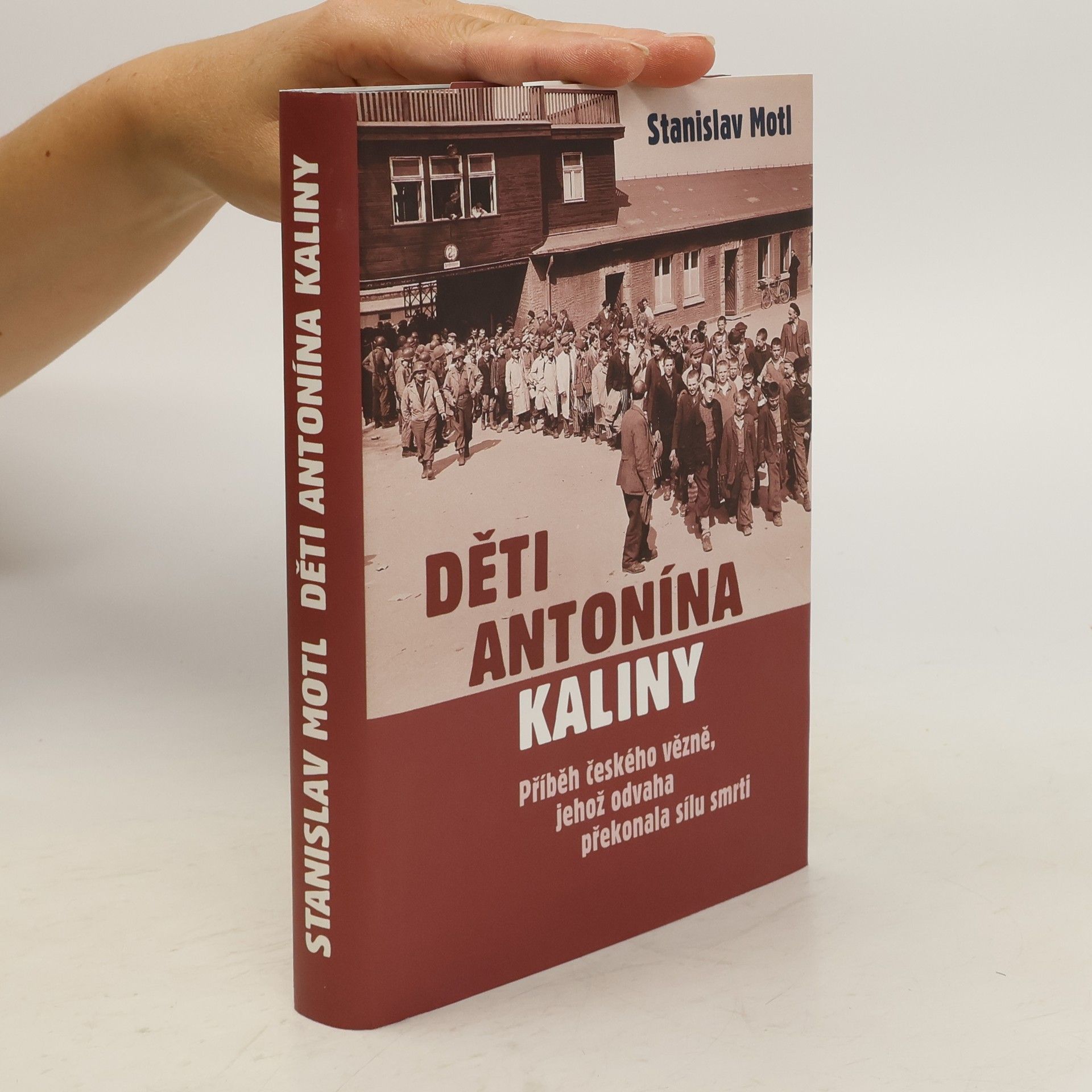 Stanislav Motl Děti Antonína Kaliny : příběh českého vězně, jehož odvaha překonala sílu smrti