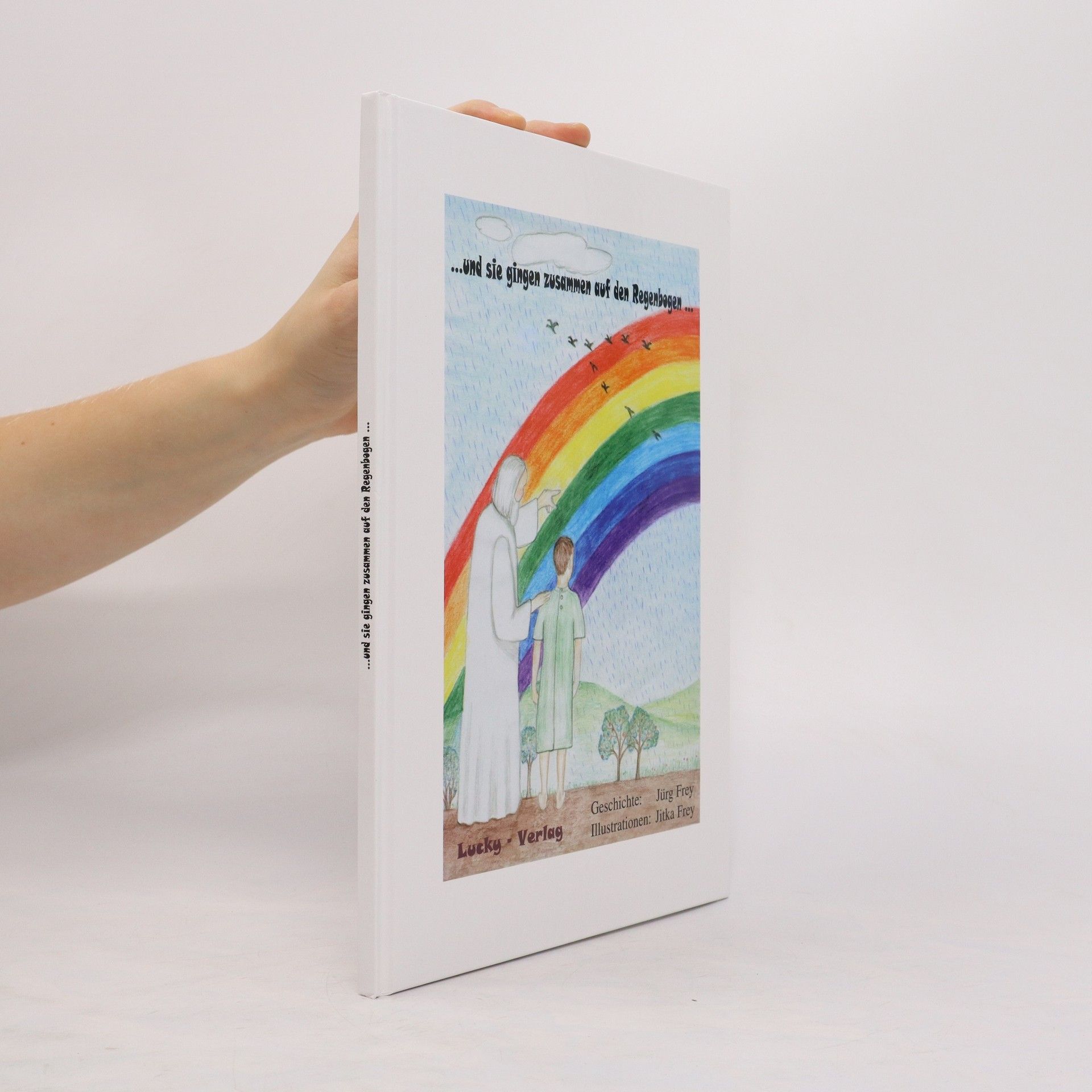 Jitka Frey ... und sie gingen zusammen auf den Regenbogen ...