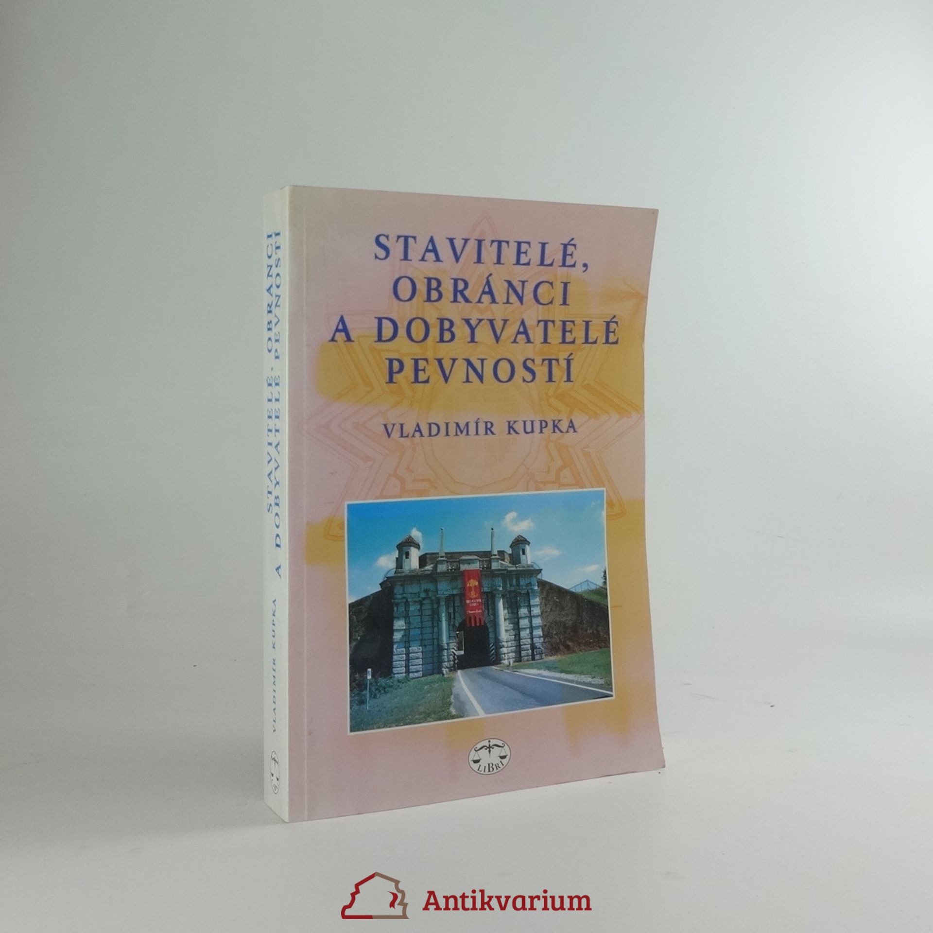 Vladimír Kupka Stavitelé, obránci a dobyvatelé pevností