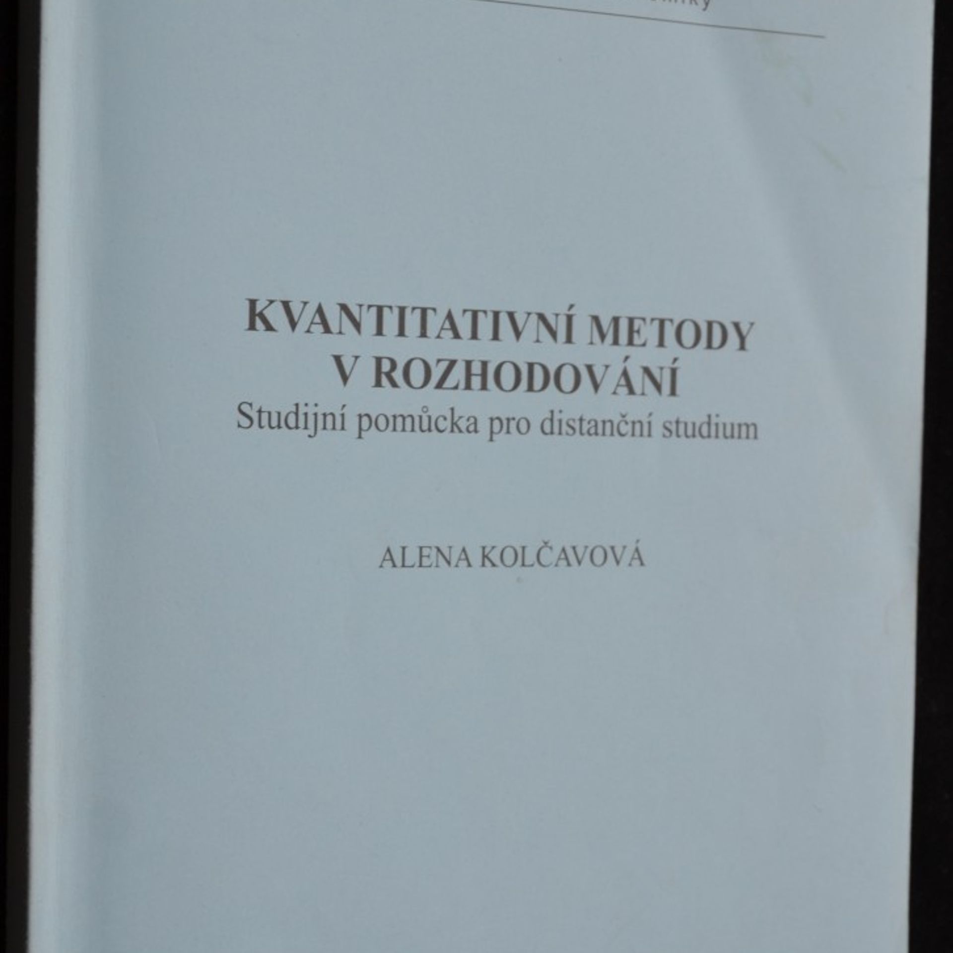 Alena Kolčavová Kvantitativní metody v rozhodování : studijní pomůcka pro distanční studium