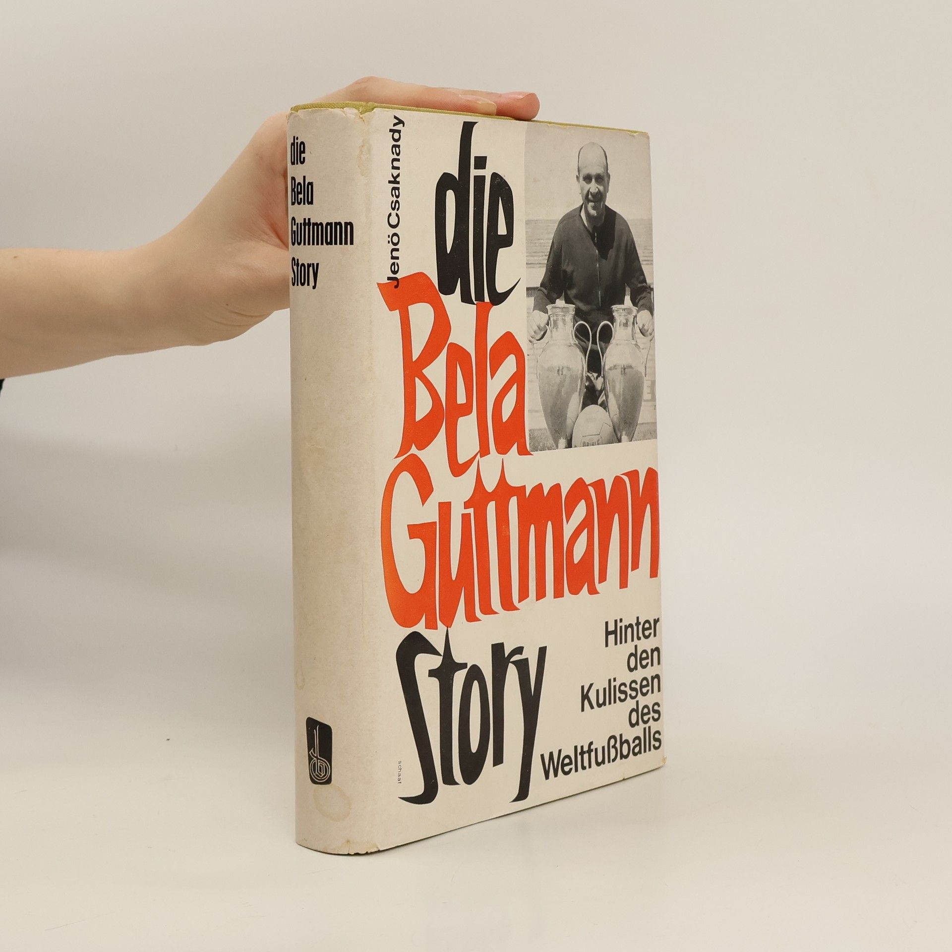Jenö Csaknady Die Bela Guttmann story. Hinter den Kulissen des Weltfußballs