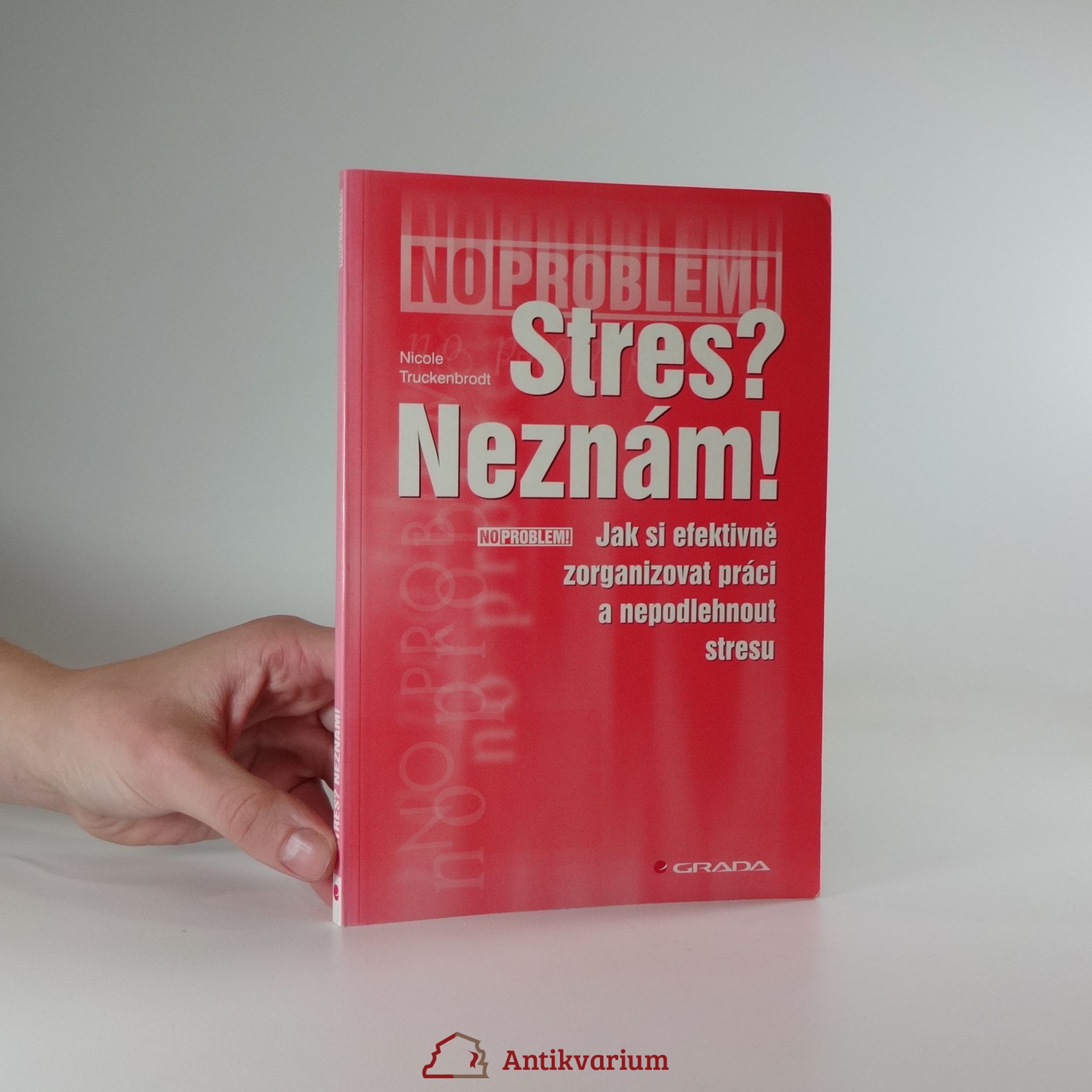 Nicole Truckenbrodt Stres? Neznám! : jak si efektivně zorganizovat práci a nepodlehnout stresu