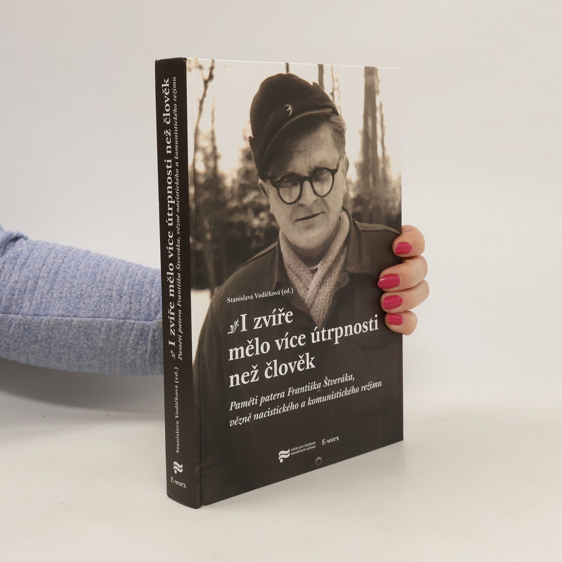 František Štverák I zvíře mělo více útrpnosti než člověk. Paměti patera Františka Štveráka, vězně nacistického a komunistického režimu