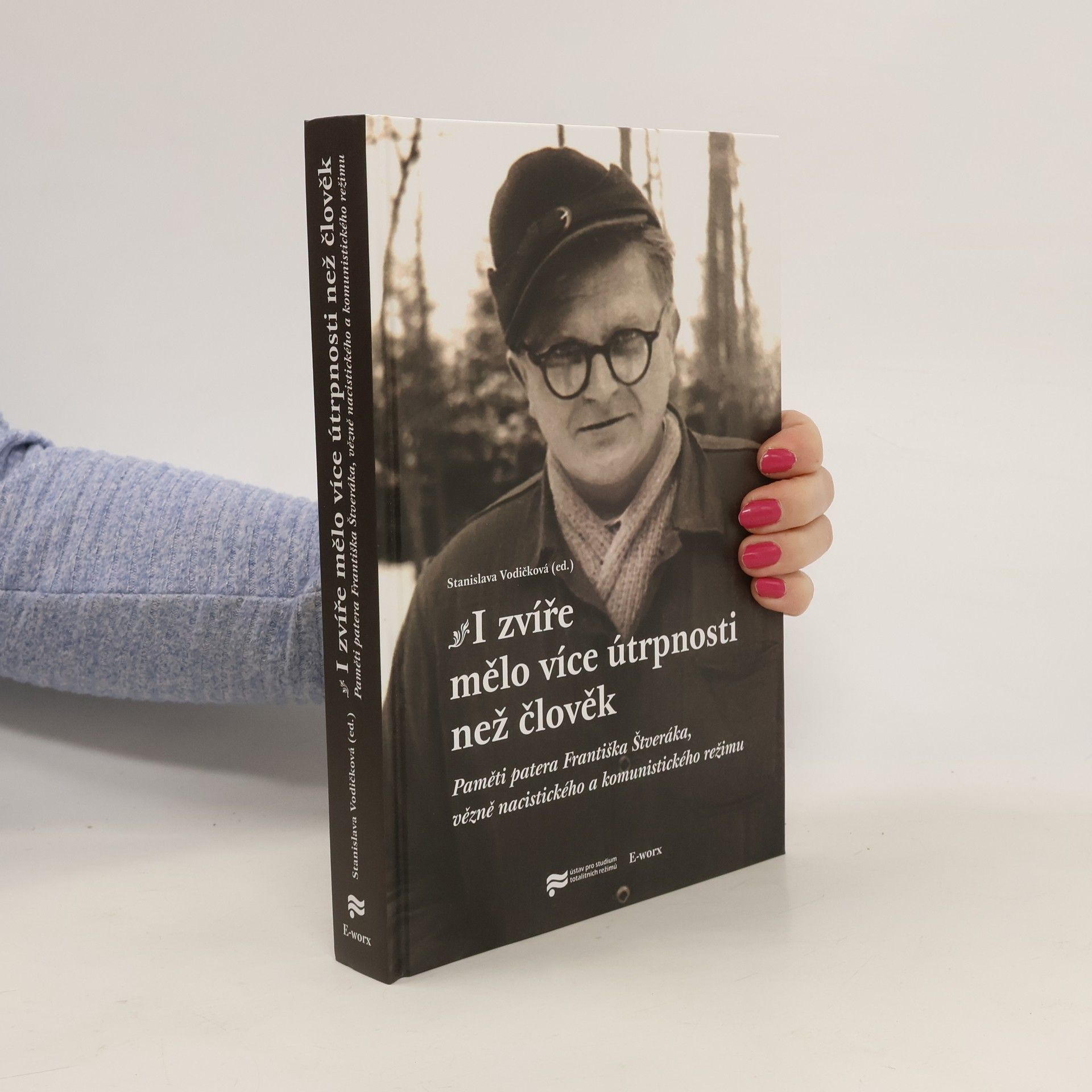 František Štverák I zvíře mělo více útrpnosti než člověk. Paměti patera Františka Štveráka, vězně nacistického a komunistického režimu