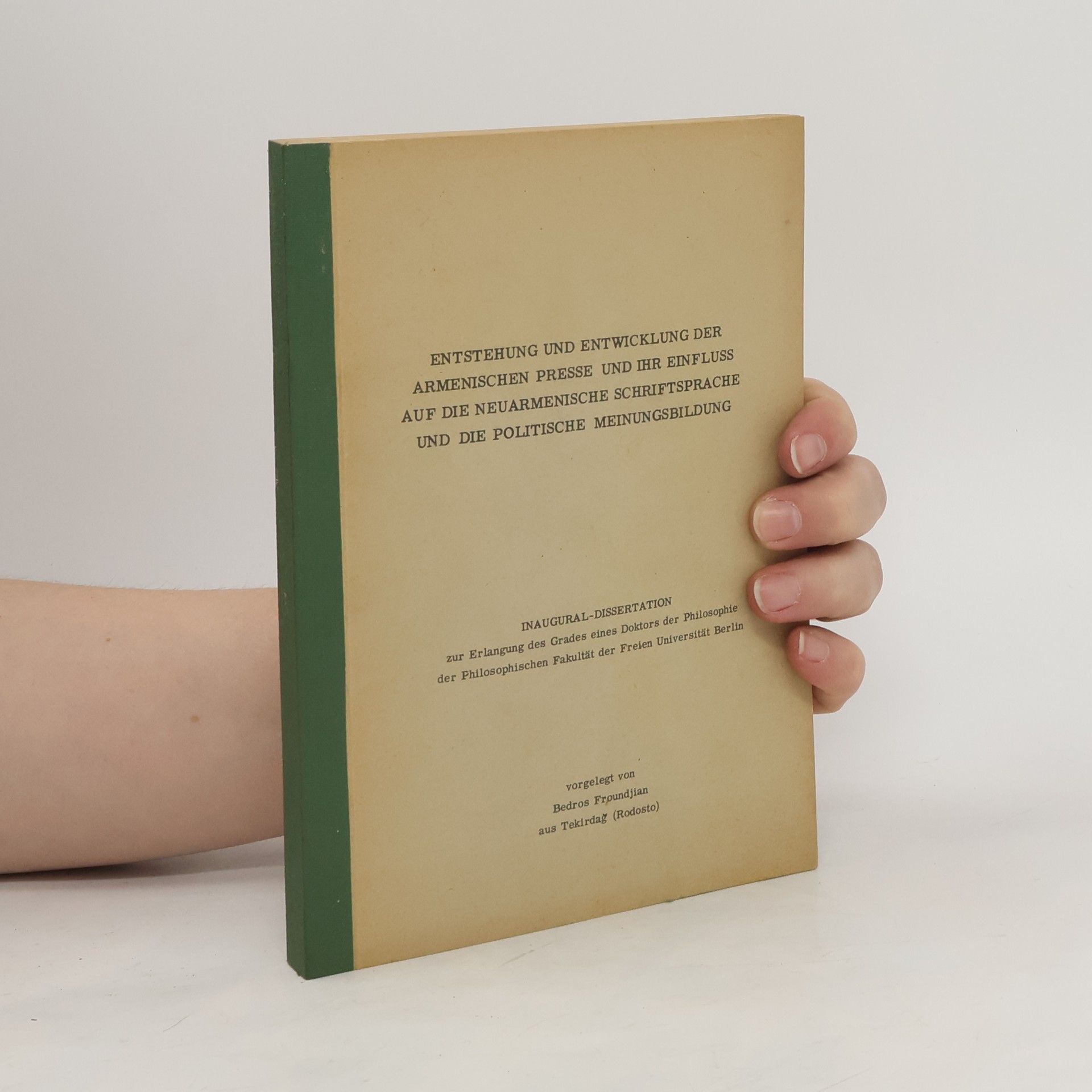 Bedros Froundjian Entstehung und Entwicklung der armenischen Presse und ihr Einfluss auf die neuarmenische Schriftsprache und die politische Meinungsbildung